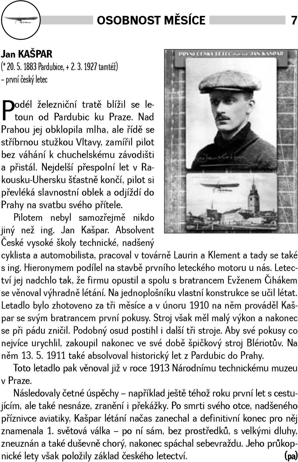 Nejdelí pøespolní let v Rakousku-Uhersku astnì končí, pilot si pøevléká slavnostní oblek a odjídí do Prahy na svatbu svého pøítele. Pilotem nebyl samozøejmì nikdo jiný ne ing. Jan Kapar.