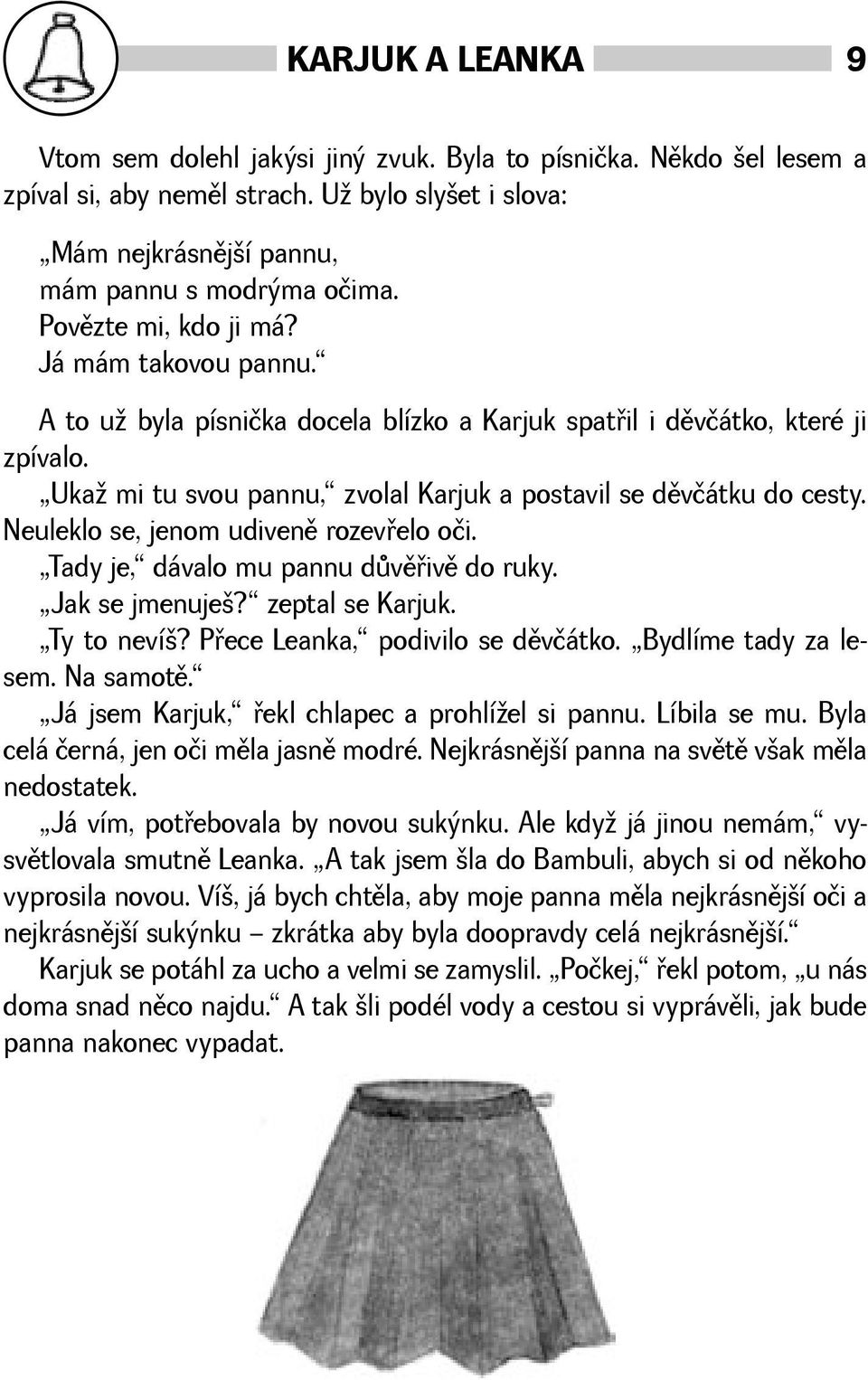 Neuleklo se, jenom udivenì rozevøelo oči. Tady je, dávalo mu pannu dùvìøivì do ruky. Jak se jmenuje? zeptal se Karjuk. Ty to neví? Pøece Leanka, podivilo se dìvčátko. Bydlíme tady za lesem. Na samotì.