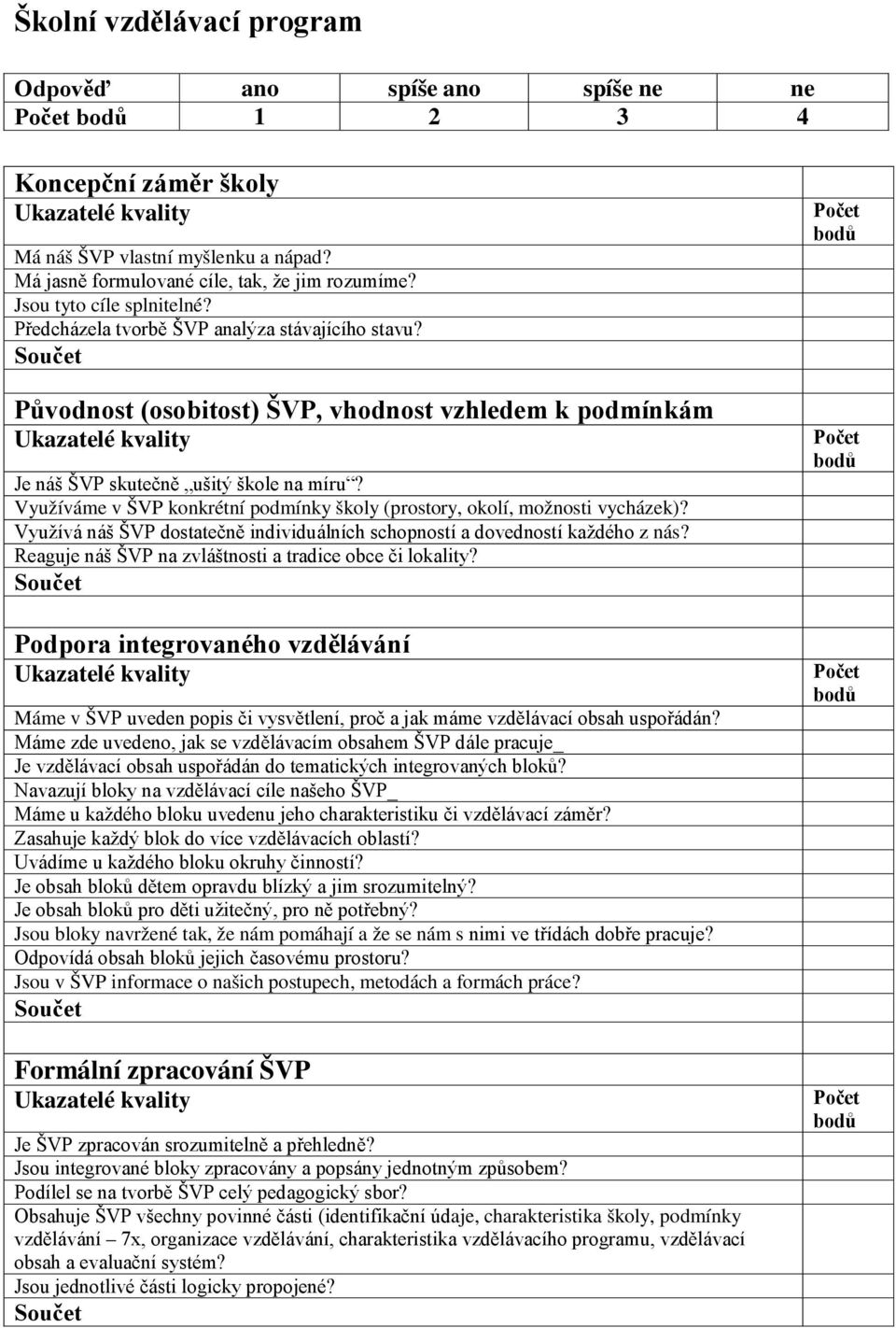 Využíváme v ŠVP konkrétní podmínky školy (prostory, okolí, možnosti vycházek)? Využívá náš ŠVP dostatečně individuálních schopností a dovedností každého z nás?