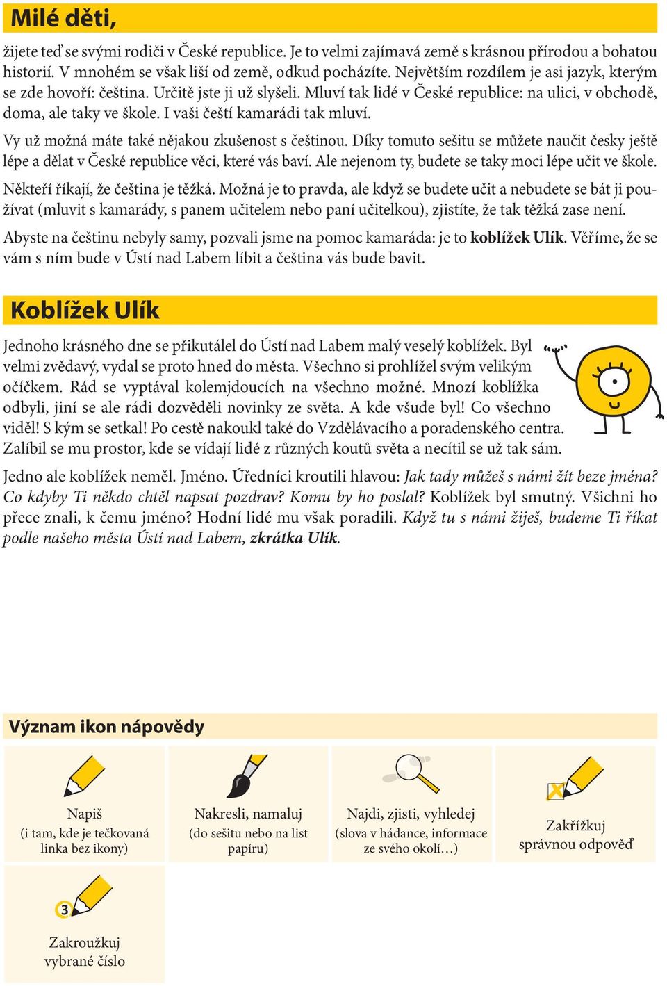 I vaši čeští kamarádi tak mluví. Vy už možná máte také nějakou zkušenost s češtinou. Díky tomuto sešitu se můžete naučit česky ještě lépe a dělat v České republice věci, které vás baví.