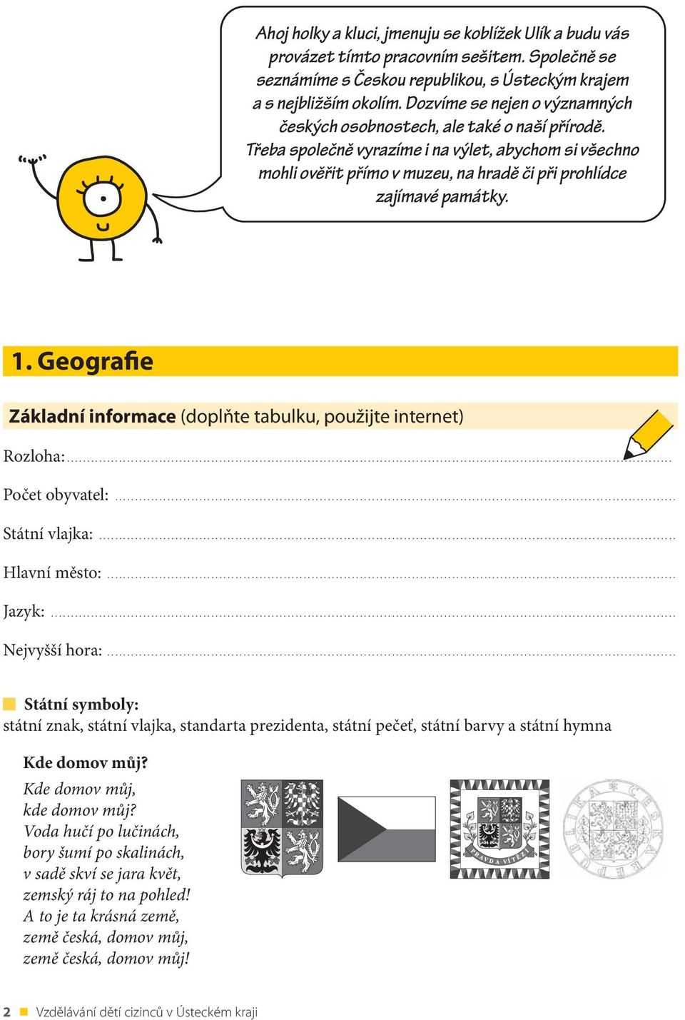 Třeba společně vyrazíme i na výlet, abychom si všechno mohli ověřit přímo v muzeu, na hradě či při prohlídce zajímavé památky. 1.