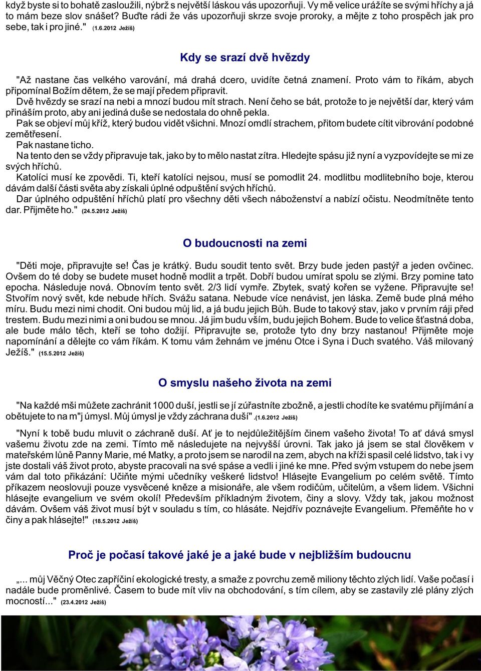 2012 Ježíš) Kdy se srazí dvì hvìzdy "Až nastane èas velkého varování, má drahá dcero, uvidíte èetná znamení. Proto vám to øíkám, abych pøipomínal Božím dìtem, že se mají pøedem pøipravit.