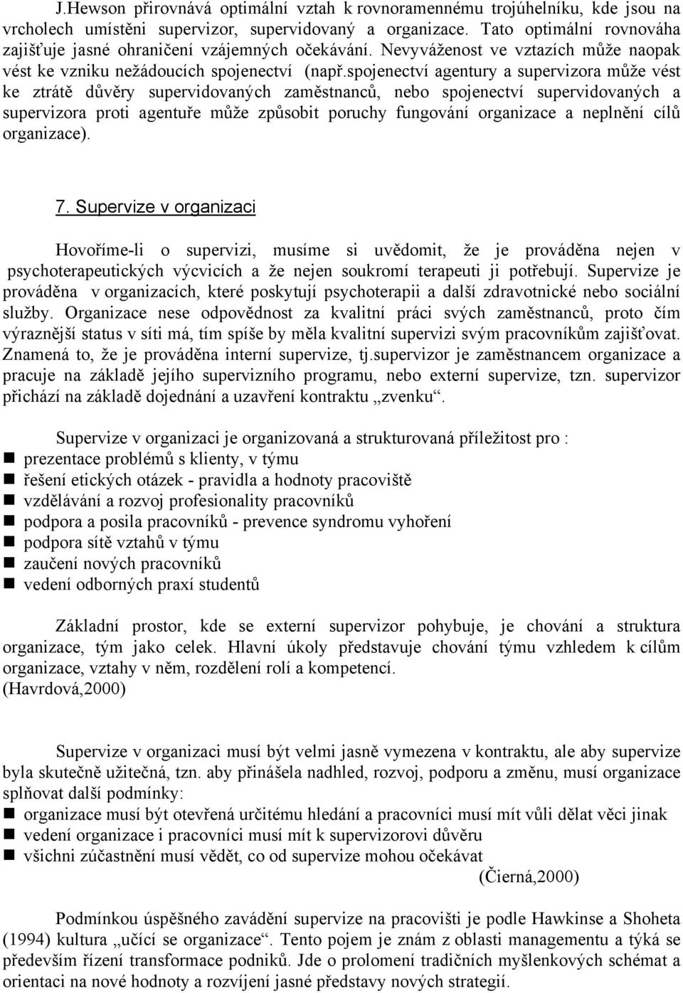 spojenectví agentury a supervizora může vést ke ztrátě důvěry supervidovaných zaměstnanců, nebo spojenectví supervidovaných a supervizora proti agentuře může způsobit poruchy fungování organizace a