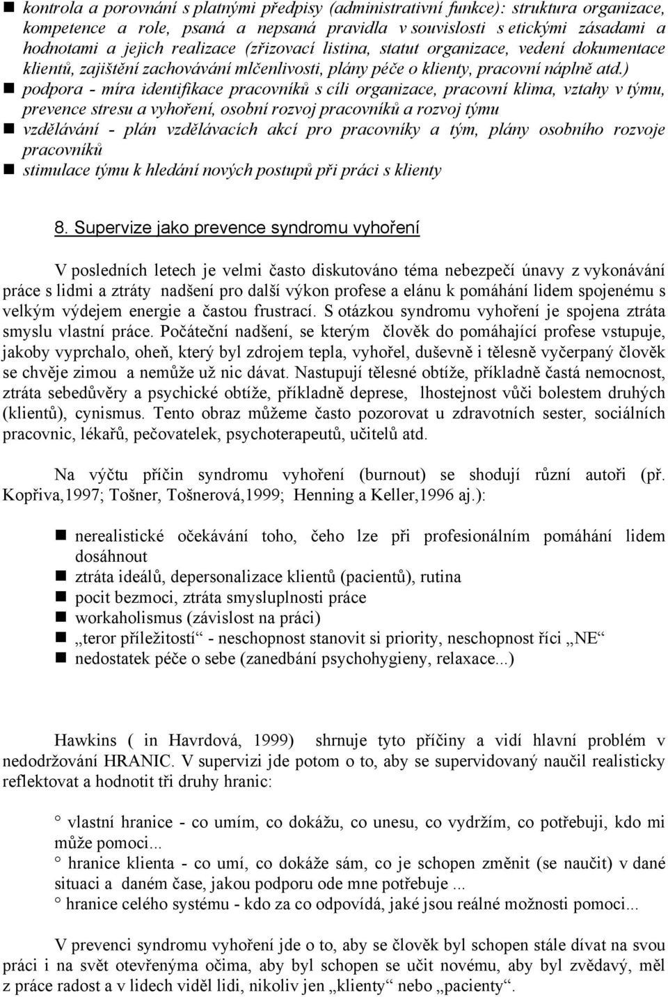 ) podpora - míra identifikace pracovníků s cíli organizace, pracovní klima, vztahy v týmu, prevence stresu a vyhoření, osobní rozvoj pracovníků a rozvoj týmu vzdělávání - plán vzdělávacích akcí pro