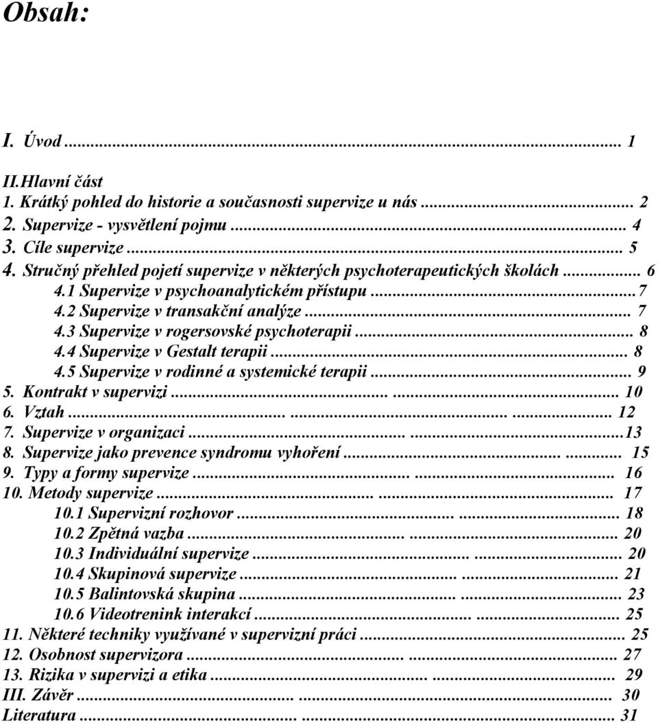 3 Supervize v rogersovské psychoterapii... 8 4.4 Supervize v Gestalt terapii... 8 4.5 Supervize v rodinné a systemické terapii... 9 5. Kontrakt v supervizi...... 10 6. Vztah......... 12 7.