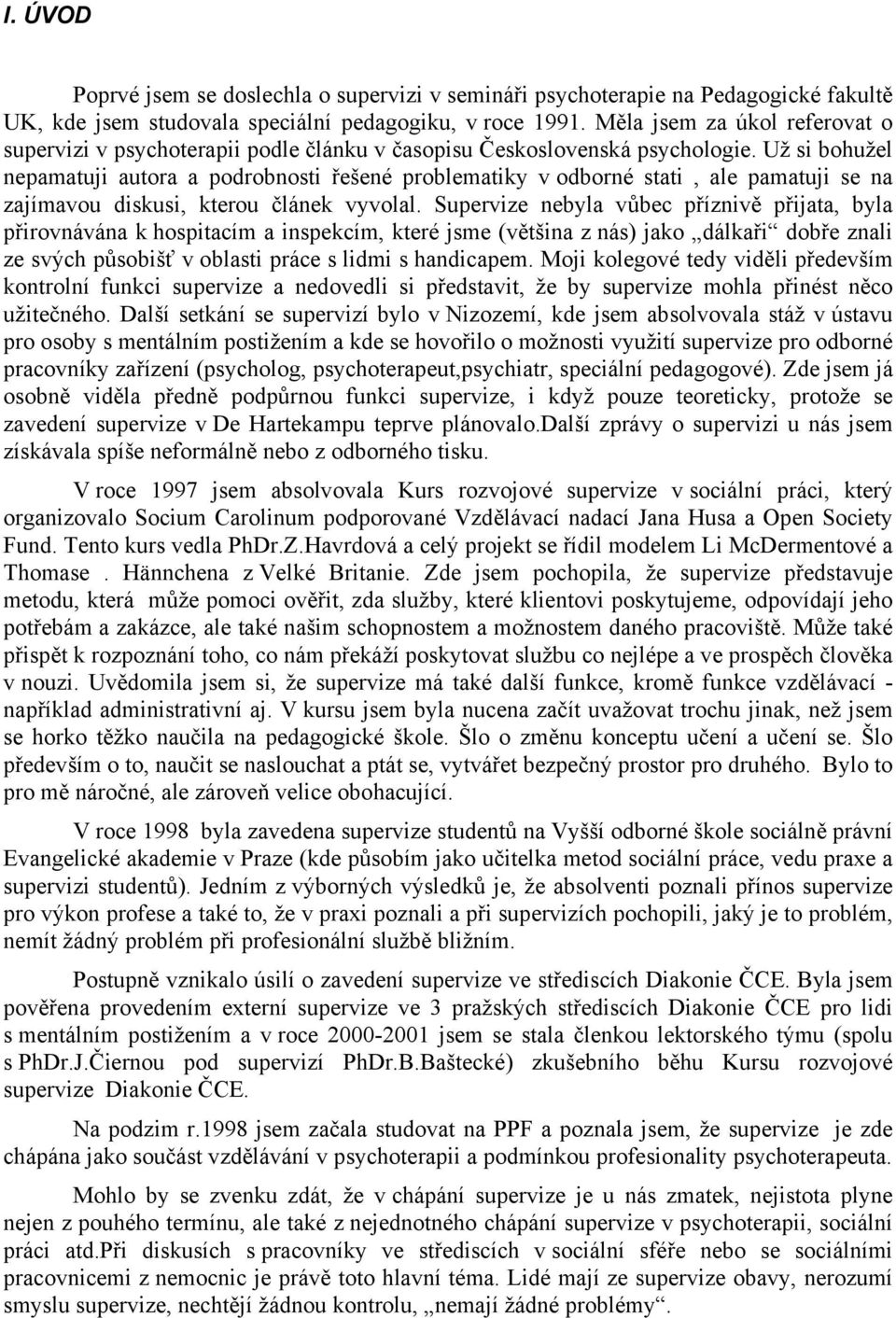 Už si bohužel nepamatuji autora a podrobnosti řešené problematiky v odborné stati, ale pamatuji se na zajímavou diskusi, kterou článek vyvolal.