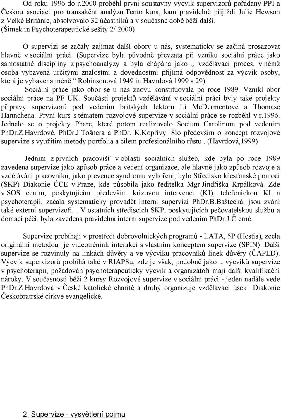 (Šimek in Psychoterapeutické sešity 2/ 2000) O supervizi se začaly zajímat další obory u nás, systematicky se začíná prosazovat hlavně v sociální práci.