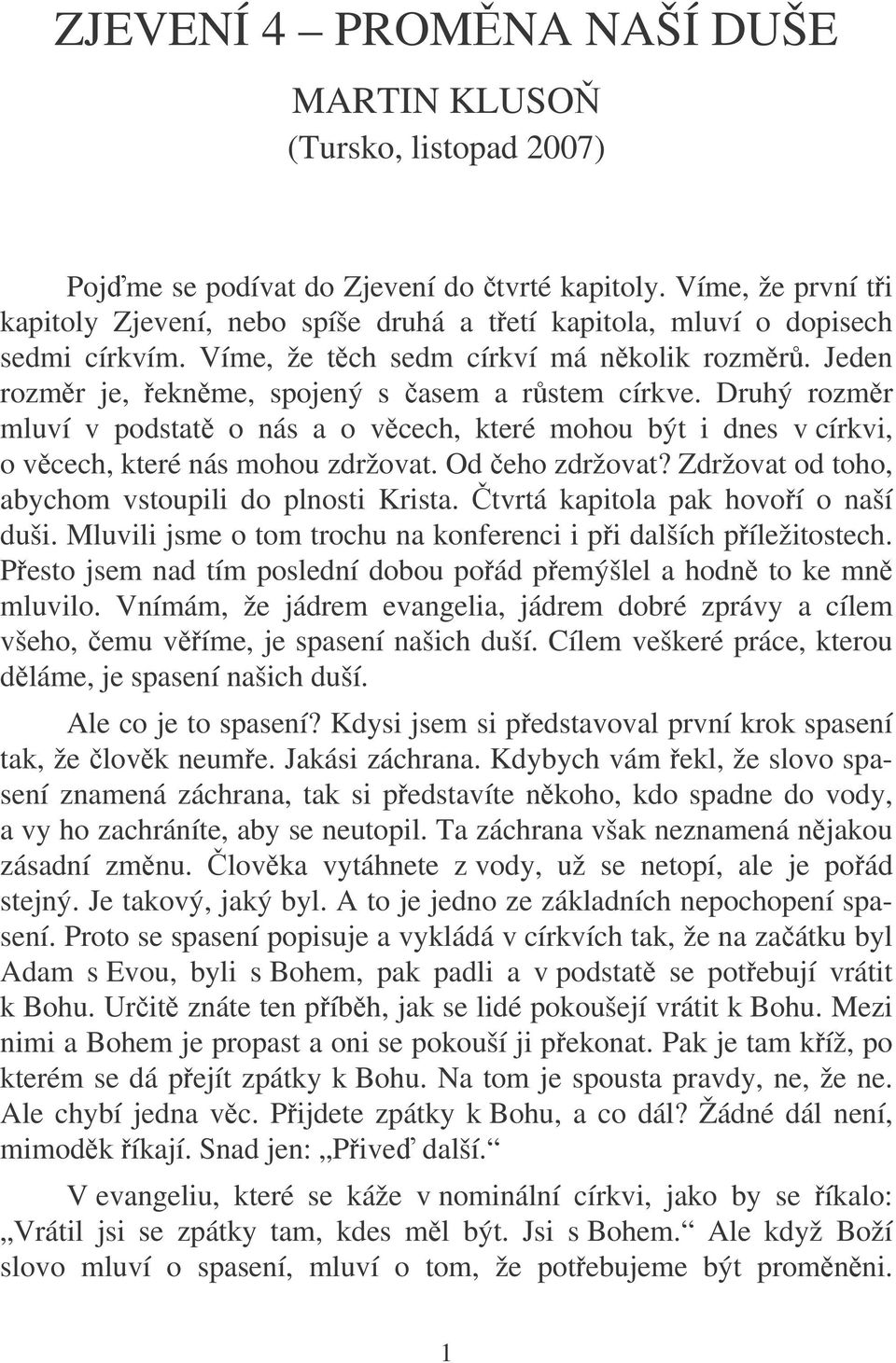 Druhý rozmr mluví v podstat o nás a o vcech, které mohou být i dnes v církvi, o vcech, které nás mohou zdržovat. Od eho zdržovat? Zdržovat od toho, abychom vstoupili do plnosti Krista.