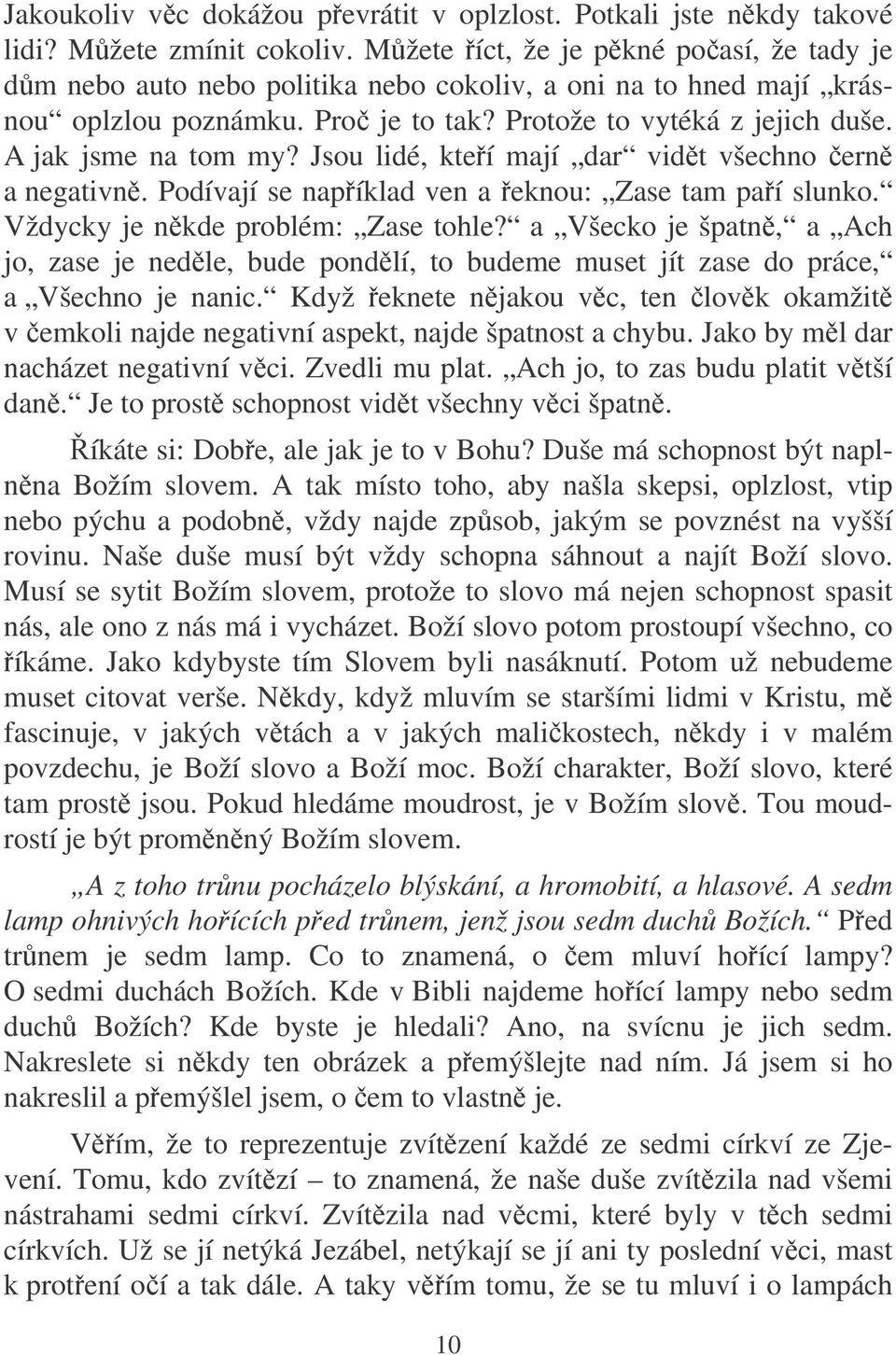 Jsou lidé, kteí mají dar vidt všechno ern a negativn. Podívají se napíklad ven a eknou: Zase tam paí slunko. Vždycky je nkde problém: Zase tohle?