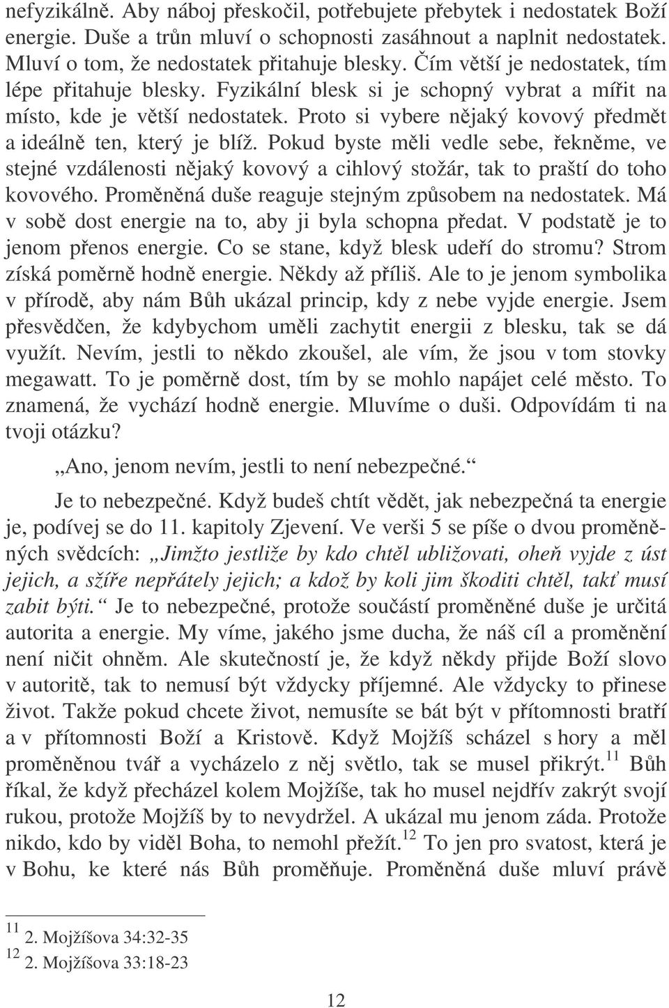 Pokud byste mli vedle sebe, eknme, ve stejné vzdálenosti njaký kovový a cihlový stožár, tak to praští do toho kovového. Promnná duše reaguje stejným zpsobem na nedostatek.