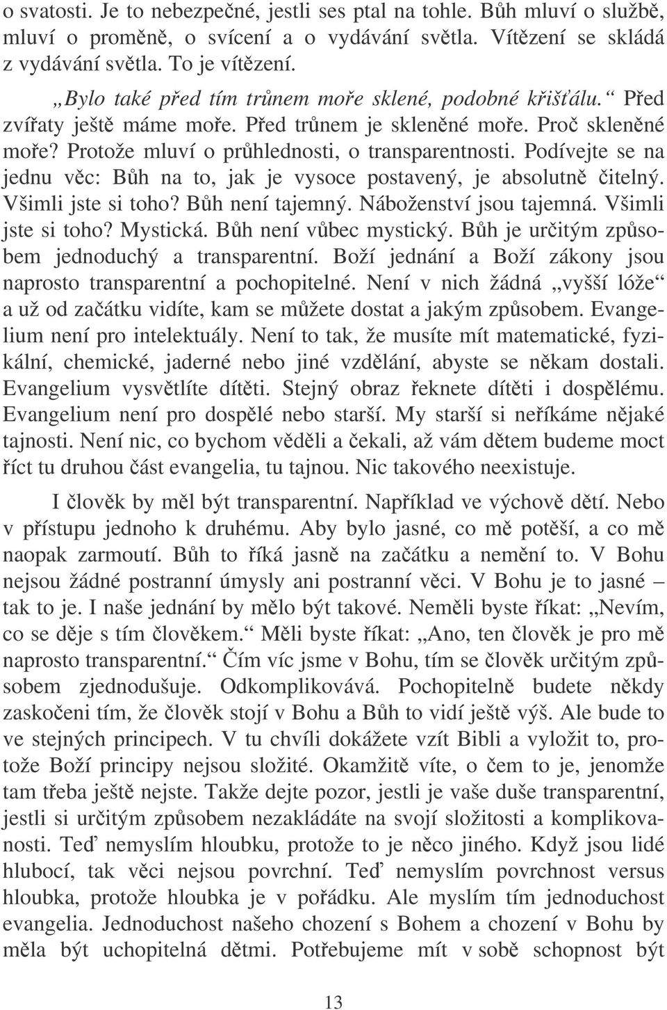 Podívejte se na jednu vc: Bh na to, jak je vysoce postavený, je absolutn itelný. Všimli jste si toho? Bh není tajemný. Náboženství jsou tajemná. Všimli jste si toho? Mystická. Bh není vbec mystický.