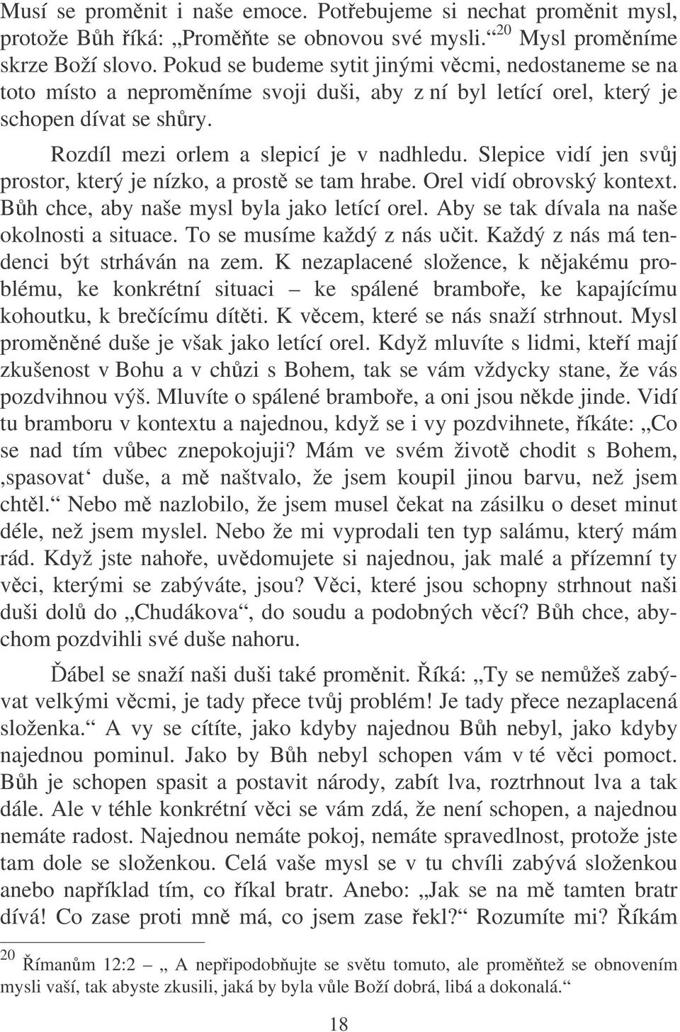 Slepice vidí jen svj prostor, který je nízko, a prost se tam hrabe. Orel vidí obrovský kontext. Bh chce, aby naše mysl byla jako letící orel. Aby se tak dívala na naše okolnosti a situace.