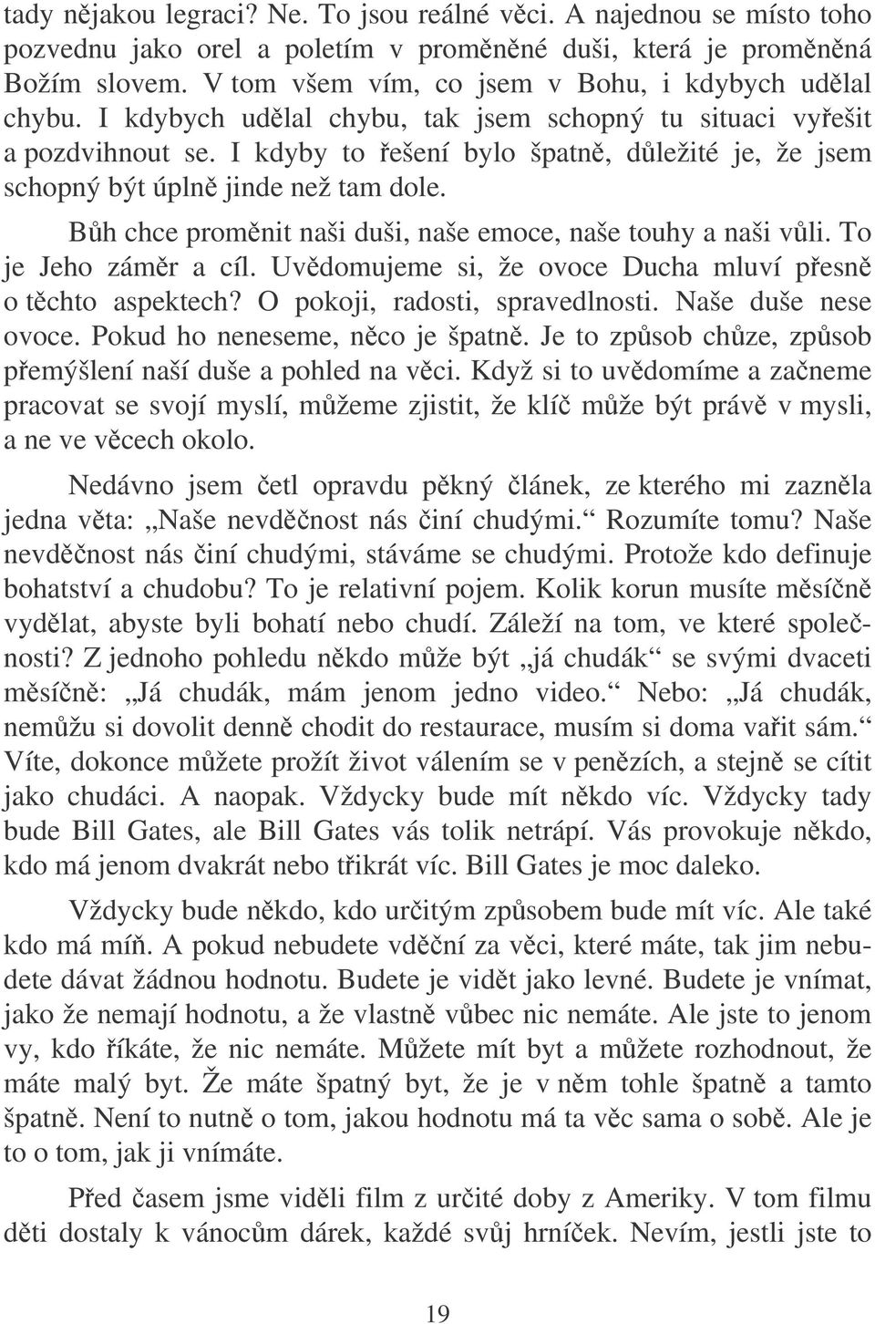 Bh chce promnit naši duši, naše emoce, naše touhy a naši vli. To je Jeho zámr a cíl. Uvdomujeme si, že ovoce Ducha mluví pesn o tchto aspektech? O pokoji, radosti, spravedlnosti. Naše duše nese ovoce.