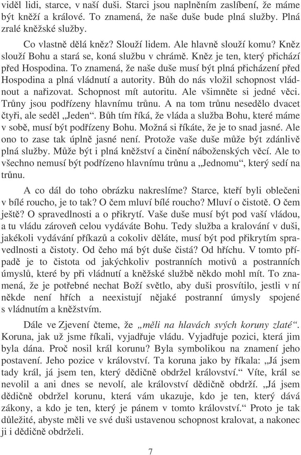 To znamená, že naše duše musí být plná picházení ped Hospodina a plná vládnutí a autority. Bh do nás vložil schopnost vládnout a naizovat. Schopnost mít autoritu. Ale všimnte si jedné vci.