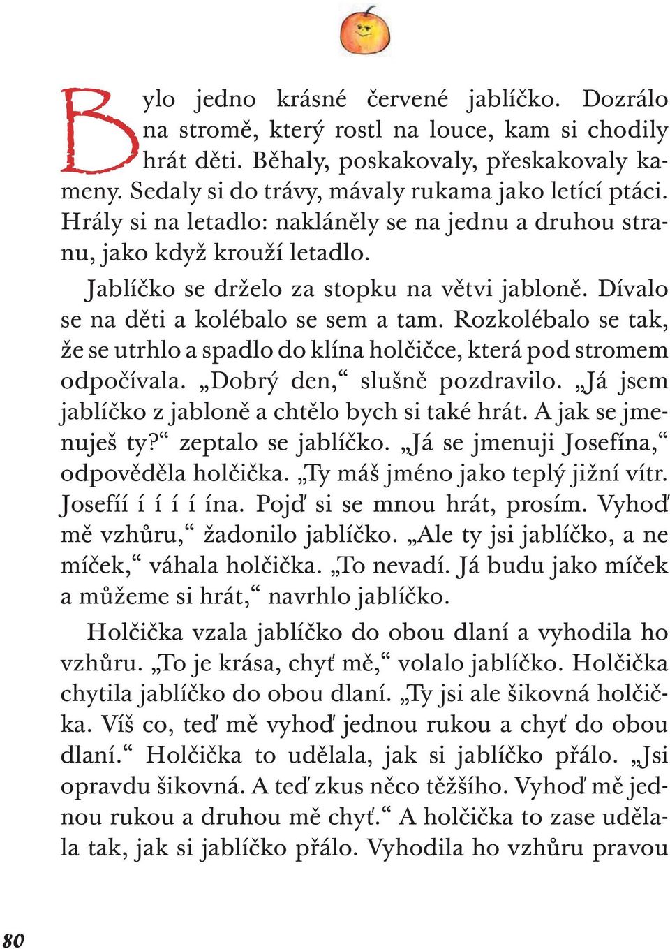 Rozkolébalo se tak, že se utrhlo a spadlo do klína holčičce, která pod stromem odpočívala. Dobrý den, slušně pozdravilo. Já jsem jablíčko z jabloně a chtělo bych si také hrát. A jak se jmenuješ ty?