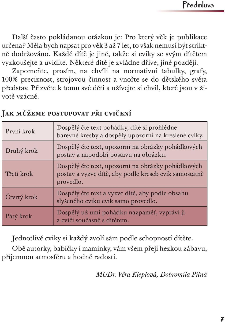 Zapomeňte, prosím, na chvíli na normativní tabulky, grafy, 100% preciznost, strojovou činnost a vnořte se do dětského světa představ.