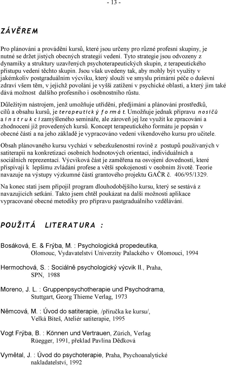 Jsou však uvedeny tak, aby mohly být využity v jakémkoliv postgraduálním výcviku, který slouží ve smyslu primární péče o duševní zdraví všem těm, v jejichž povolání je vyšší zatížení v psychické