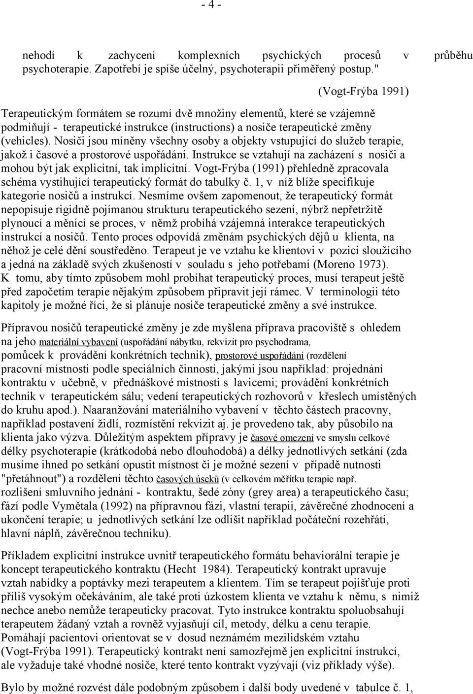 Nosiči jsou míněny všechny osoby a objekty vstupující do služeb terapie, jakož i časové a prostorové uspořádání. Instrukce se vztahují na zacházení s nosiči a mohou být jak explicitní, tak implicitní.