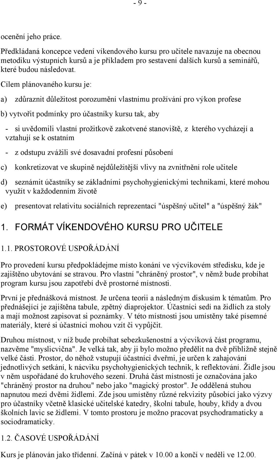 Cílem plánovaného kursu je: a) zdůraznit důležitost porozumění vlastnímu prožívání pro výkon profese b) vytvořit podmínky pro účastníky kursu tak, aby - si uvědomili vlastní prožitkově zakotvené