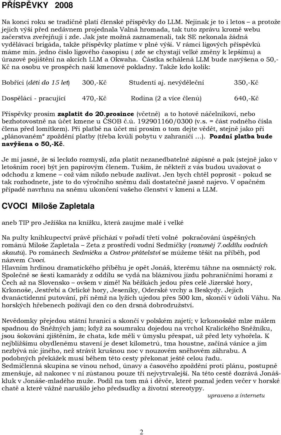 Jak jste možná zaznamenali, tak SE nekonala žádná vydělávací brigáda, takže příspěvky platíme v plné výši. V rámci ligových příspěvků máme min.