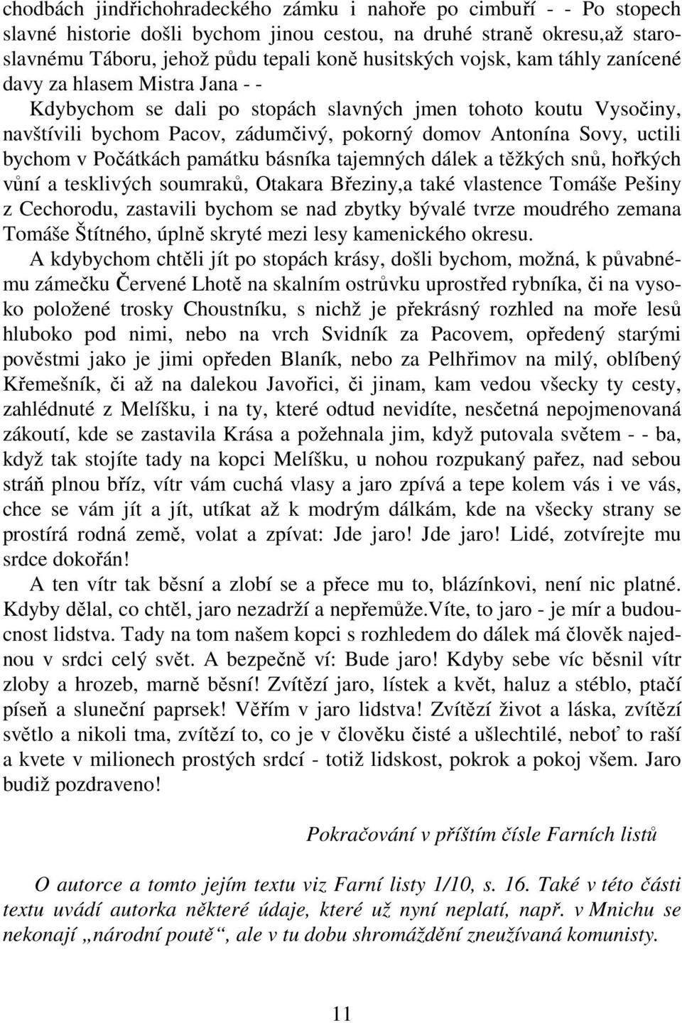 bychom v Počátkách památku básníka tajemných dálek a těžkých snů, hořkých vůní a tesklivých soumraků, Otakara Březiny,a také vlastence Tomáše Pešiny z Cechorodu, zastavili bychom se nad zbytky bývalé