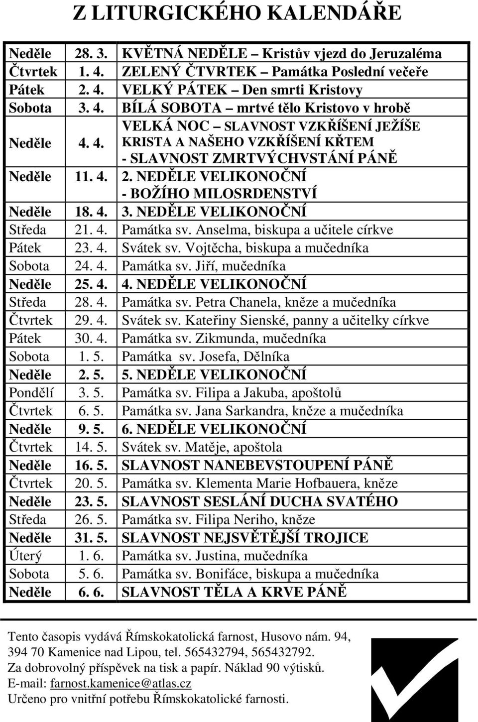 NEDĚLE VELIKONOČNÍ Středa 21. 4. Památka sv. Anselma, biskupa a učitele církve Pátek 23. 4. Svátek sv. Vojtěcha, biskupa a mučedníka Sobota 24. 4. Památka sv. Jiří, mučedníka Neděle 25. 4. 4. NEDĚLE VELIKONOČNÍ Středa 28.