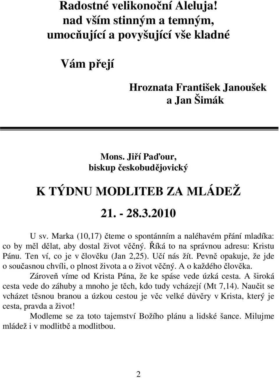 Říká to na správnou adresu: Kristu Pánu. Ten ví, co je v člověku (Jan 2,25). Učí nás žít. Pevně opakuje, že jde o současnou chvíli, o plnost života a o život věčný. A o každého člověka.