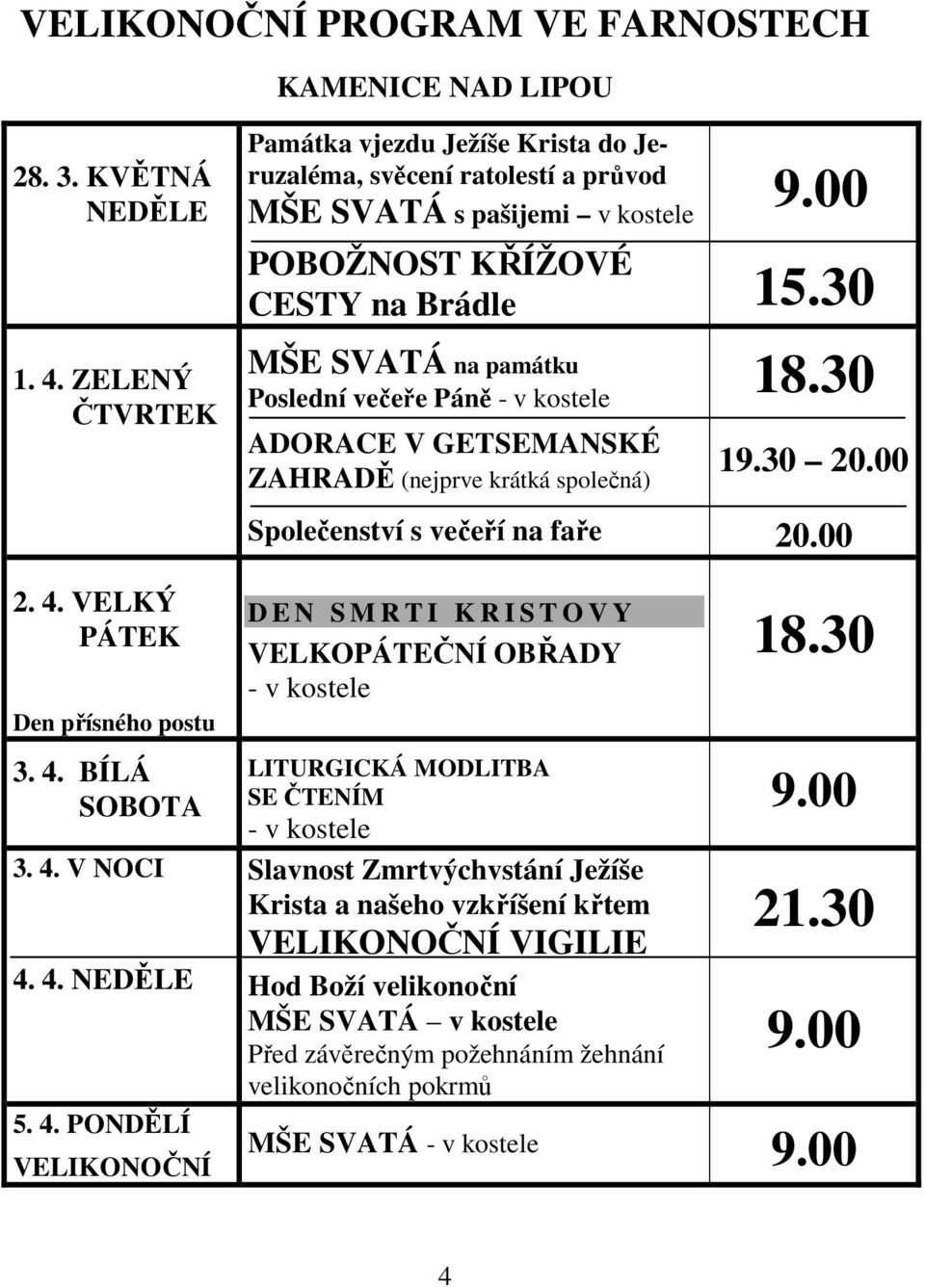 kostele ADORACE V GETSEMANSKÉ ZAHRADĚ (nejprve krátká společná) Společenství s večeří na faře 9.00 15.30 18.30 19.30 20.00 20.00 2. 4. VELKÝ PÁTEK Den přísného postu 3. 4. BÍLÁ SOBOTA 3. 4. V NOCI 4.