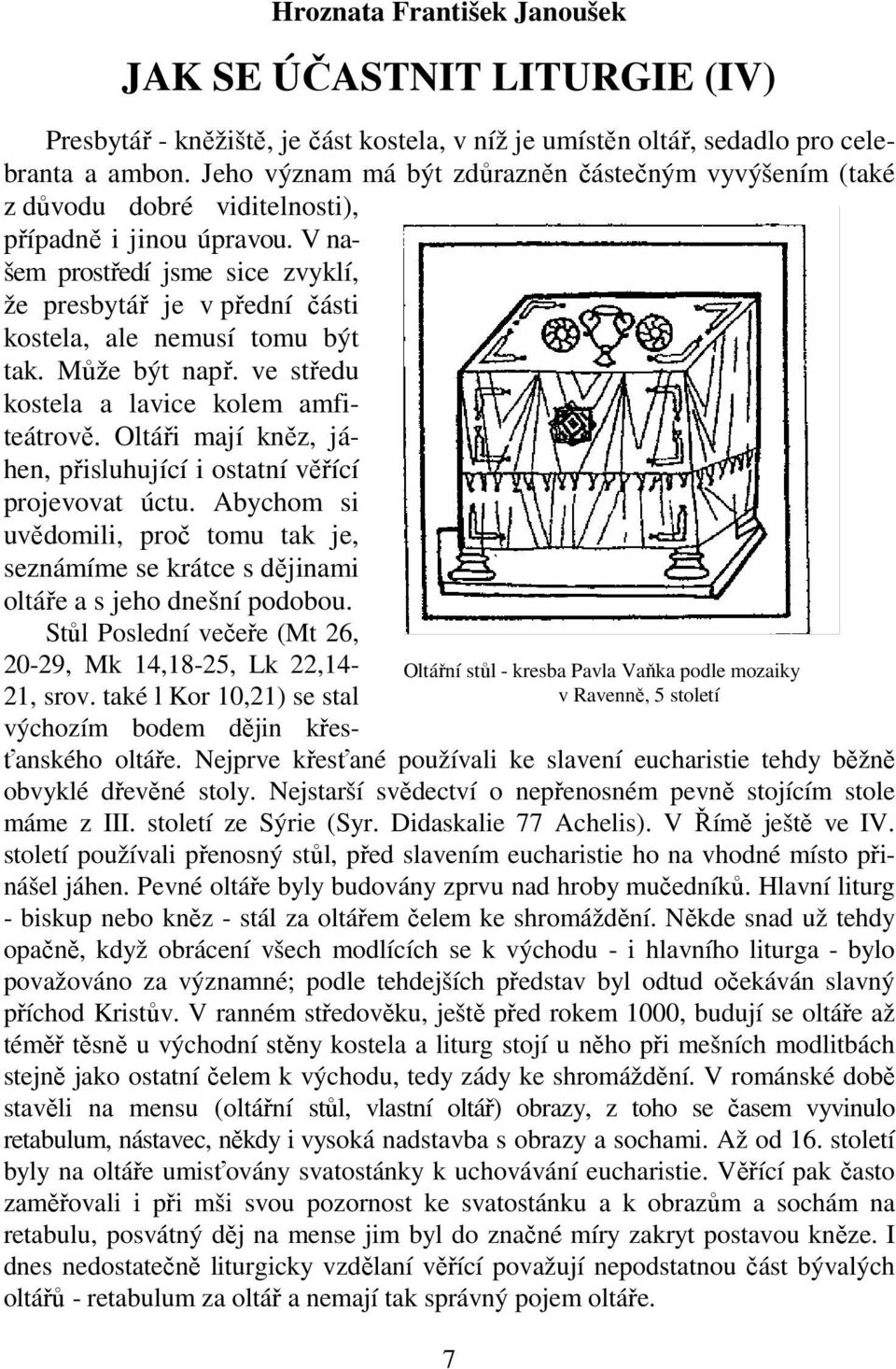 V našem prostředí jsme sice zvyklí, že presbytář je v přední části kostela, ale nemusí tomu být tak. Může být např. ve středu kostela a lavice kolem amfiteátrově.