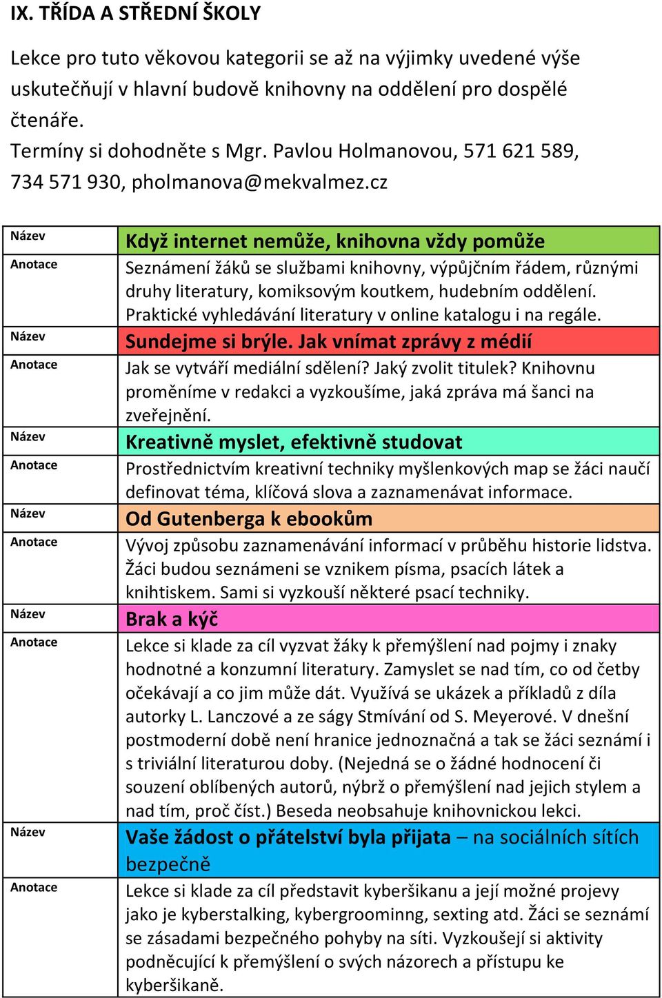 cz Když internet nemůže, knihovna vždy pomůže Seznámení žáků se službami knihovny, výpůjčním řádem, různými druhy literatury, komiksovým koutkem, hudebním oddělení.