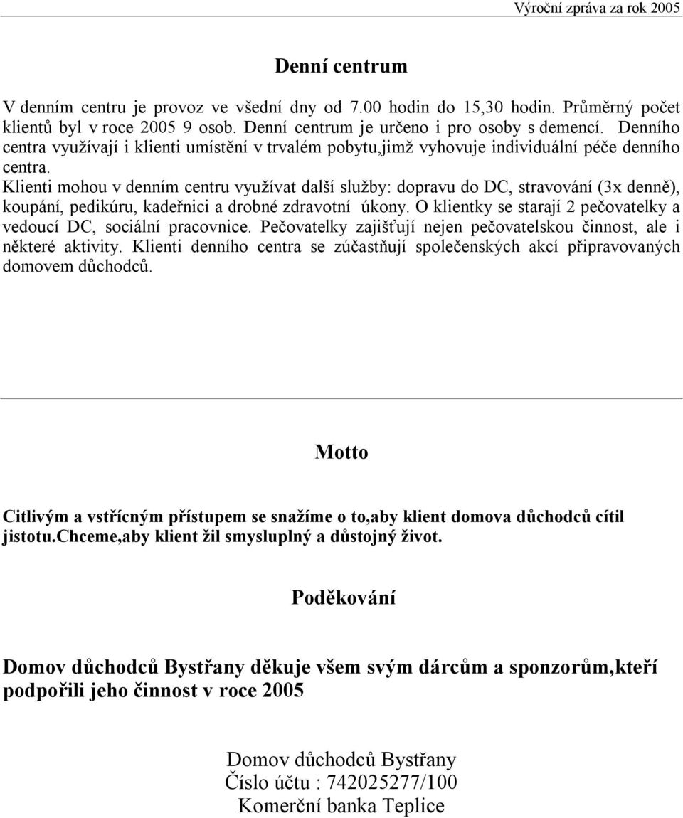 Klienti mohou v denním centru využívat další služby: dopravu do DC, stravování (3x denně), koupání, pedikúru, kadeřnici a drobné zdravotní úkony.