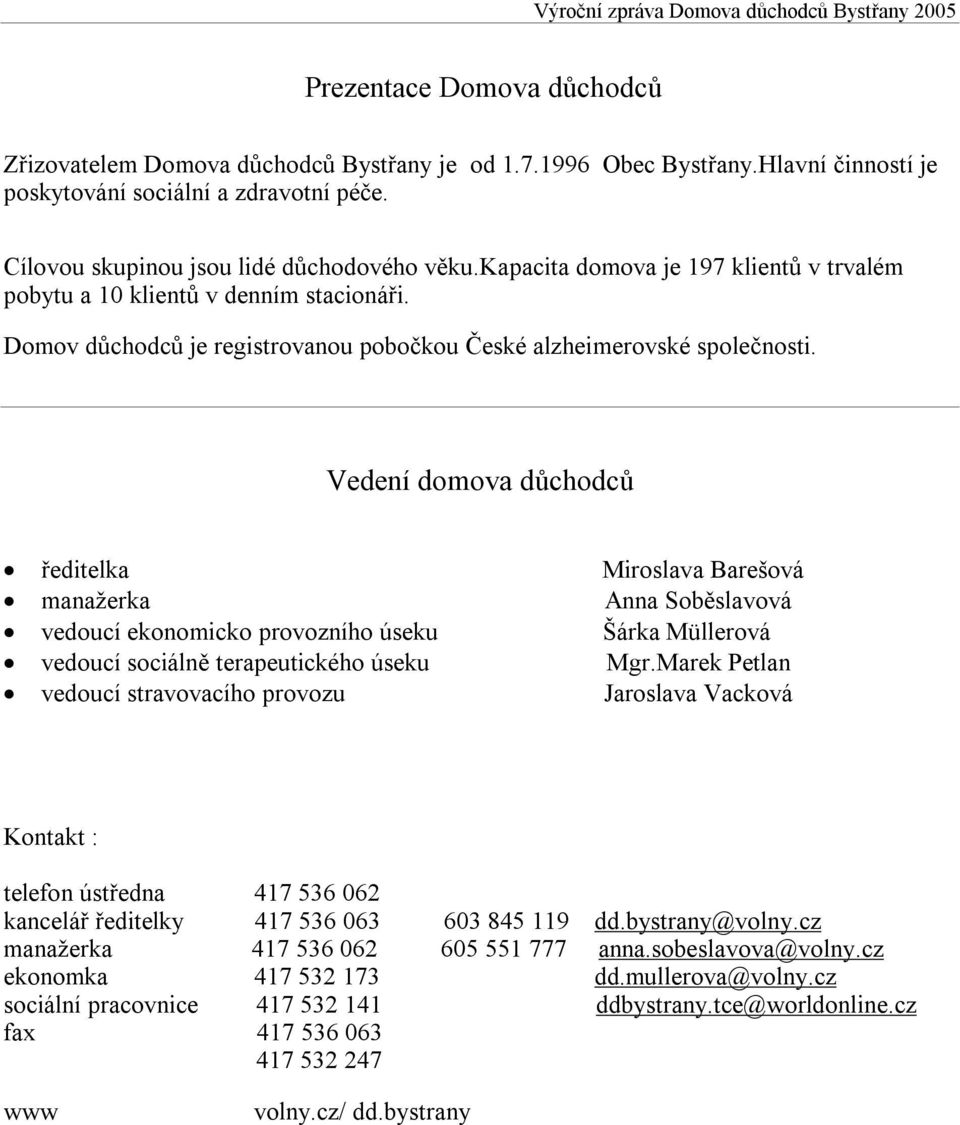 Vedení domova důchodců ředitelka Miroslava Barešová manažerka Anna Soběslavová vedoucí ekonomicko provozního úseku Šárka Müllerová vedoucí sociálně terapeutického úseku Mgr.