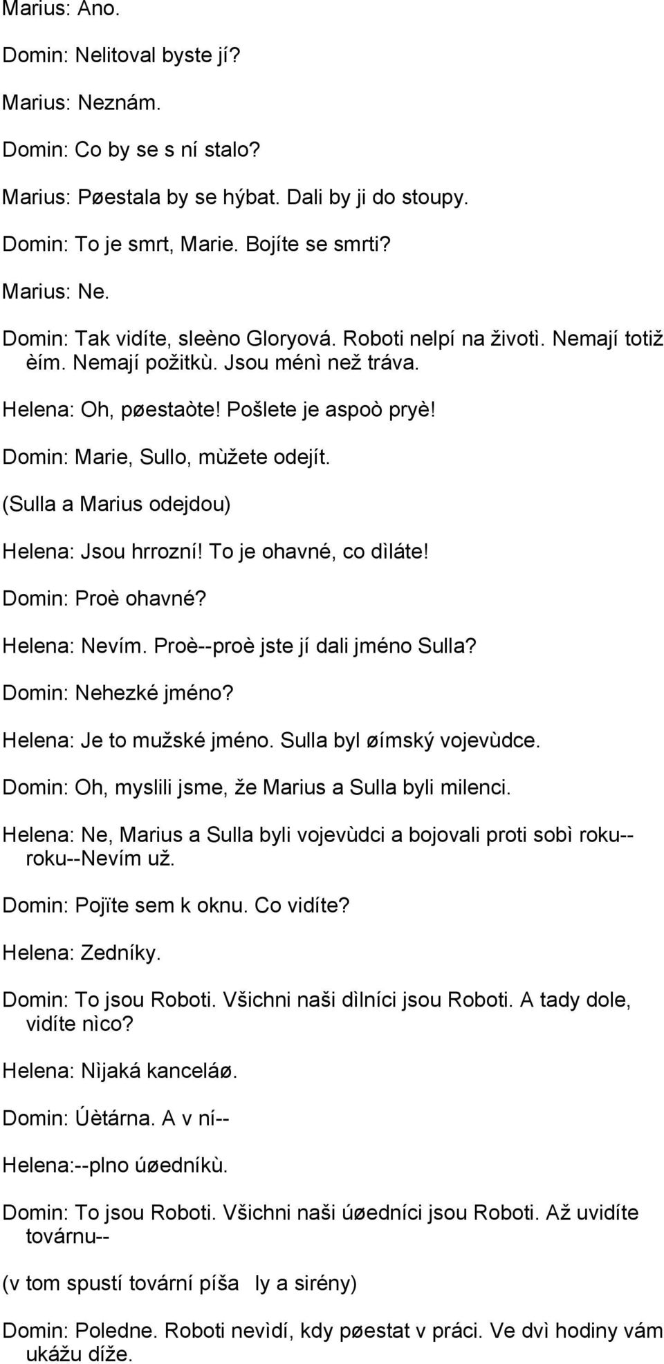 (Sulla a Marius odejdou) Helena: Jsou hrrozní! To je ohavné, co dìláte! Domin: Proè ohavné? Helena: Nevím. Proè--proè jste jí dali jméno Sulla? Domin: Nehezké jméno? Helena: Je to mužské jméno.