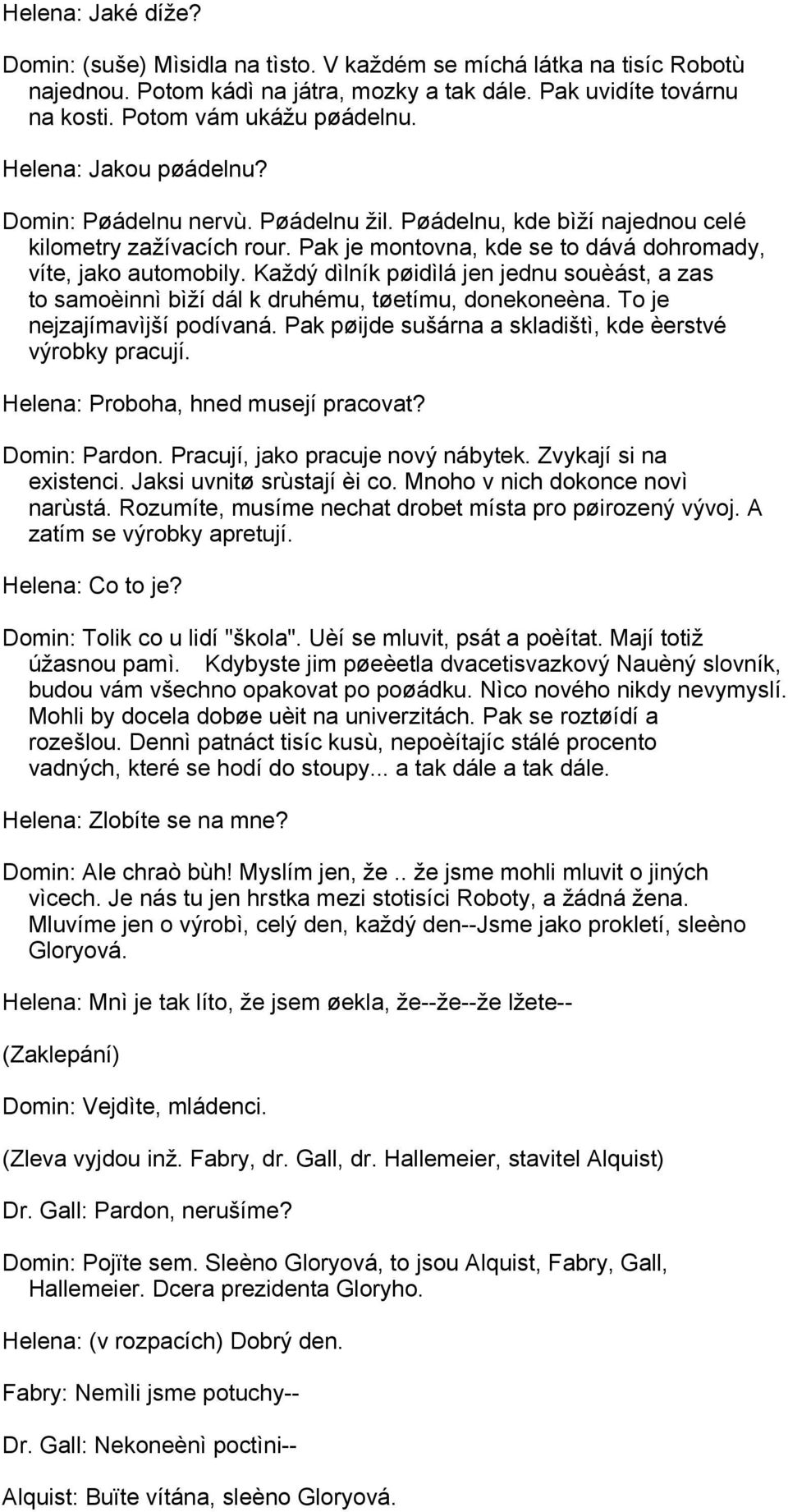 Každý dìlník pøidìlá jen jednu souèást, a zas to samoèinnì bìží dál k druhému, tøetímu, donekoneèna. To je nejzajímavìjší podívaná. Pak pøijde sušárna a skladištì, kde èerstvé výrobky pracují.