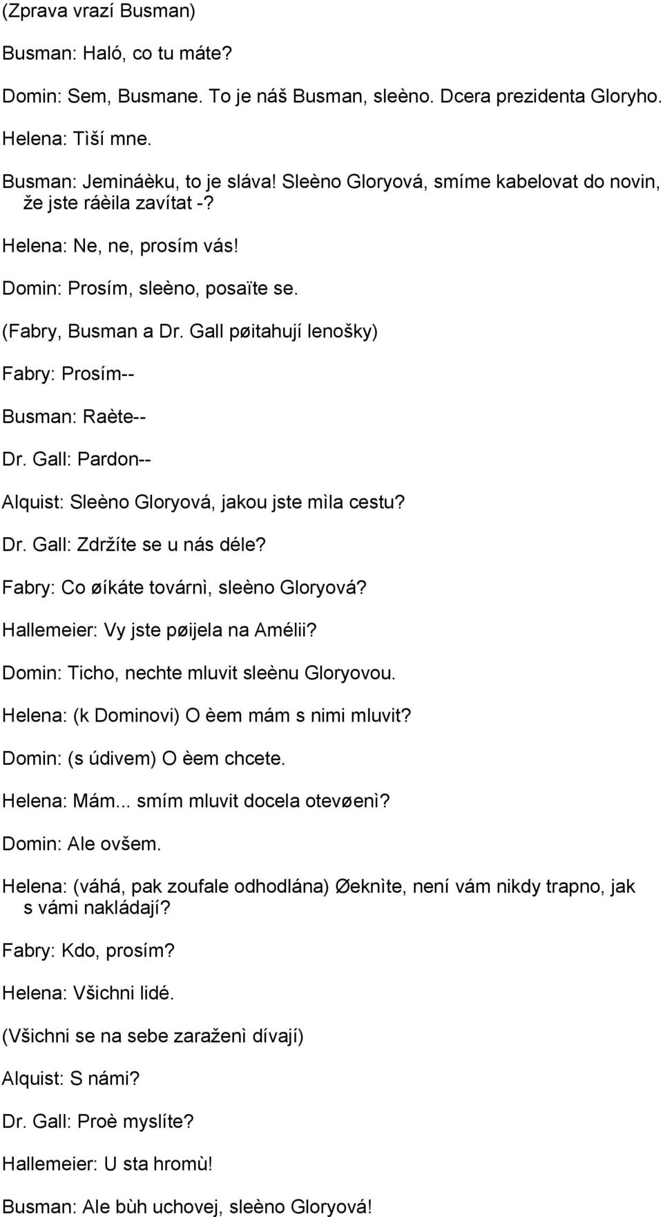 Gall pøitahují lenošky) Fabry: Prosím-- Busman: Raète-- Dr. Gall: Pardon-- Alquist: Sleèno Gloryová, jakou jste mìla cestu? Dr. Gall: Zdržíte se u nás déle? Fabry: Co øíkáte továrnì, sleèno Gloryová?