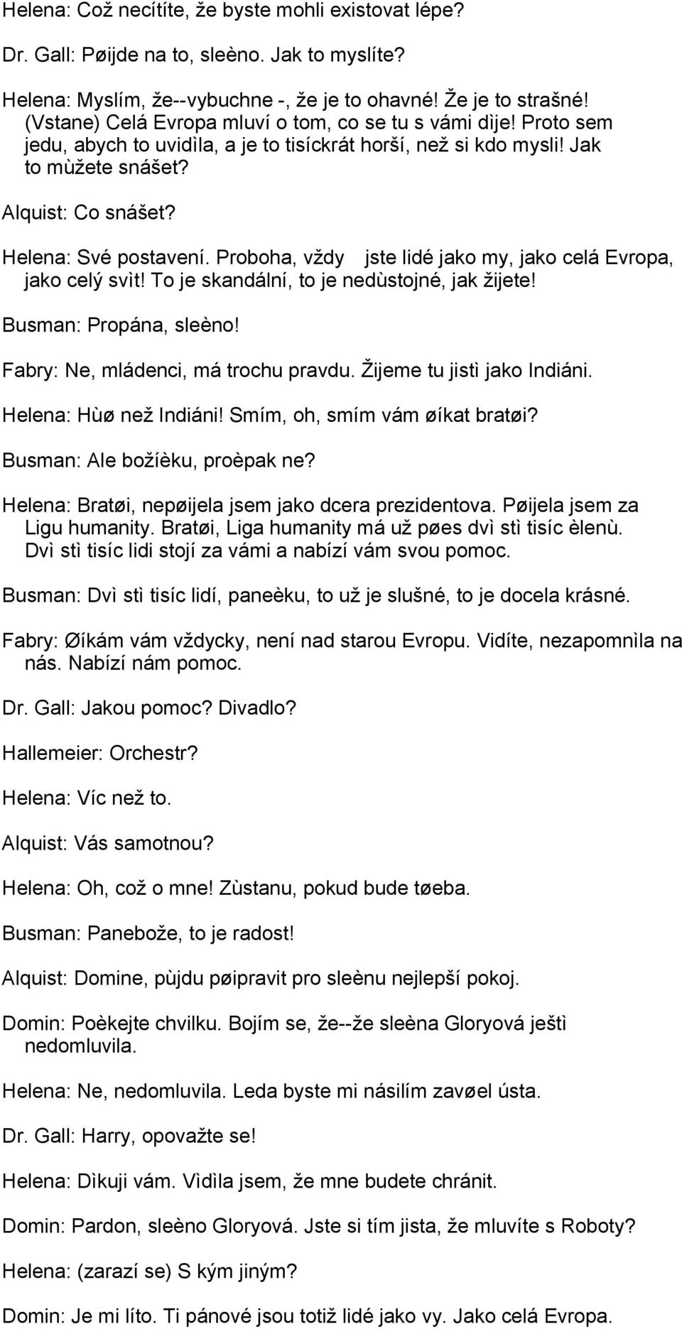 Proboha, vždy jste lidé jako my, jako celá Evropa, jako celý svìt! To je skandální, to je nedùstojné, jak žijete! Busman: Propána, sleèno! Fabry: Ne, mládenci, má trochu pravdu.