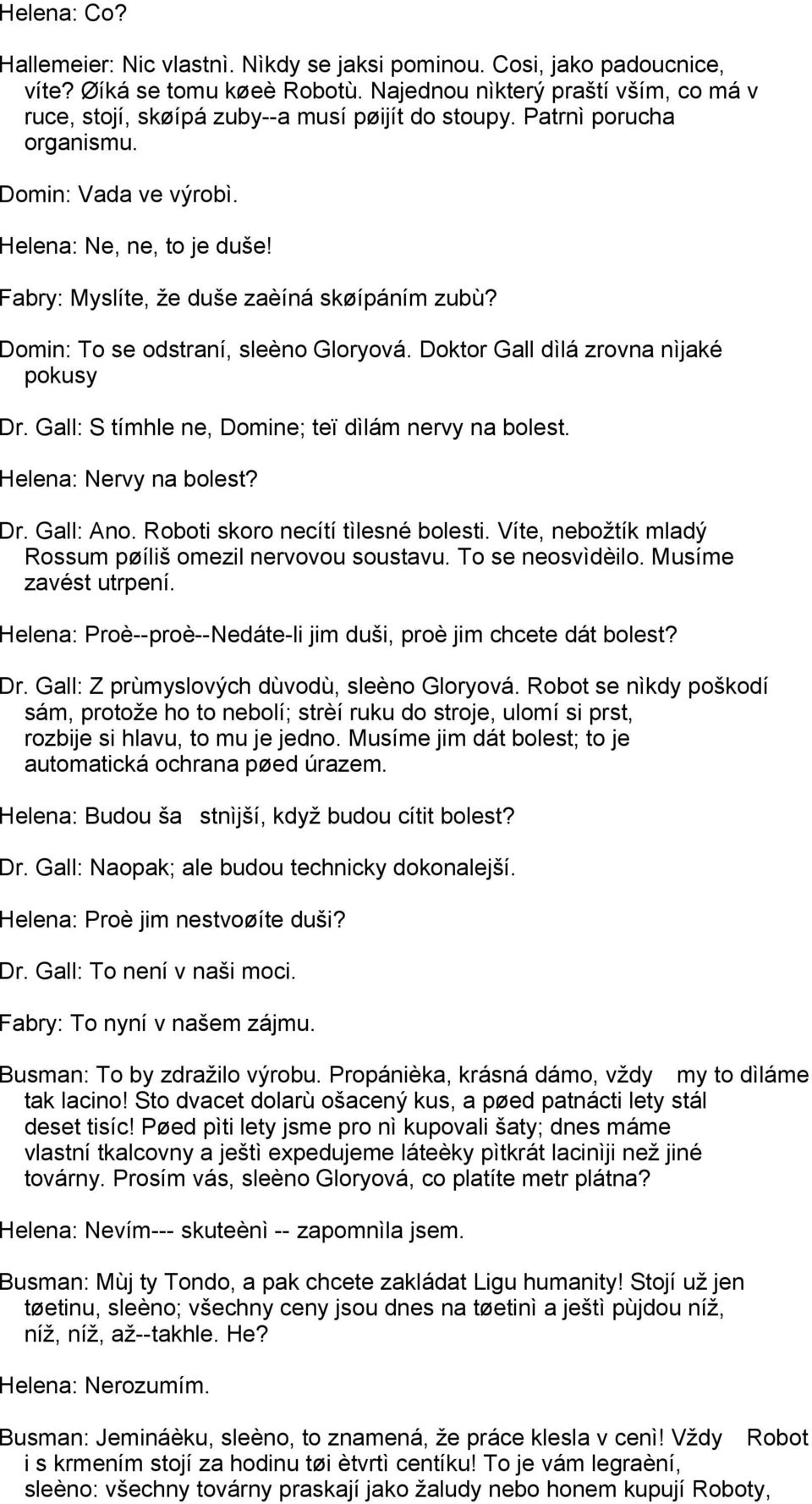 Fabry: Myslíte, že duše zaèíná skøípáním zubù? Domin: To se odstraní, sleèno Gloryová. Doktor Gall dìlá zrovna nìjaké pokusy Dr. Gall: S tímhle ne, Domine; teï dìlám nervy na bolest.