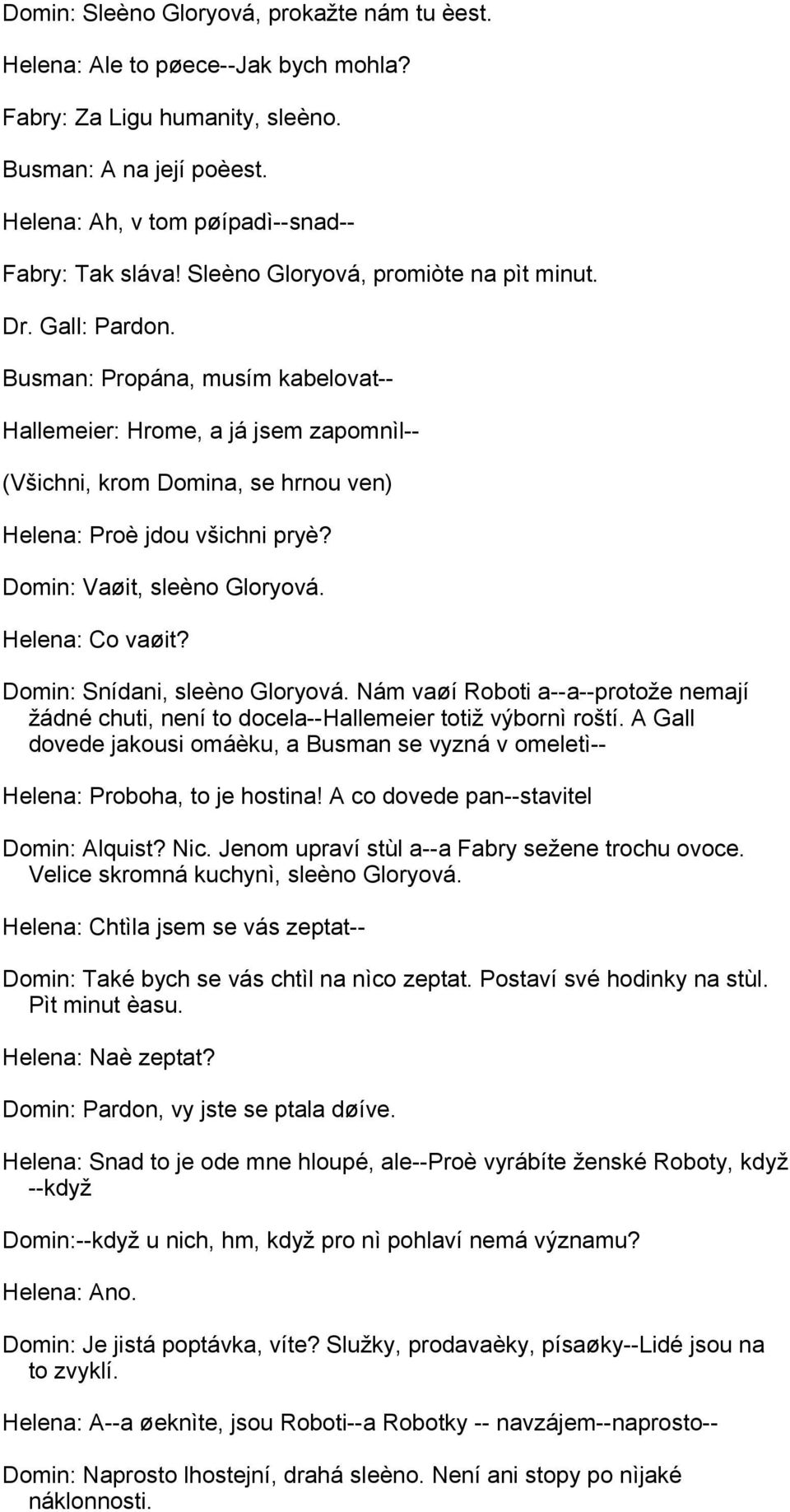 Busman: Propána, musím kabelovat-- Hallemeier: Hrome, a já jsem zapomnìl-- (Všichni, krom Domina, se hrnou ven) Helena: Proè jdou všichni pryè? Domin: Vaøit, sleèno Gloryová. Helena: Co vaøit?