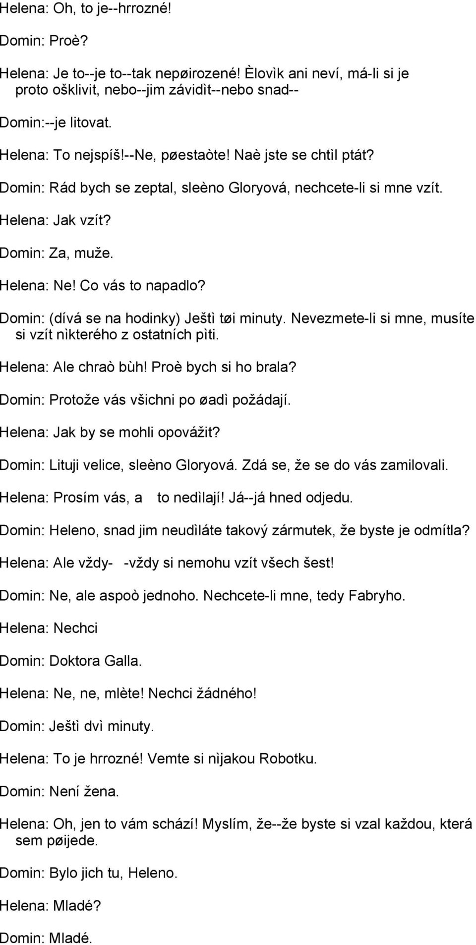 Domin: (dívá se na hodinky) Ještì tøi minuty. Nevezmete-li si mne, musíte si vzít nìkterého z ostatních pìti. Helena: Ale chraò bùh! Proè bych si ho brala? Domin: Protože vás všichni po øadì požádají.