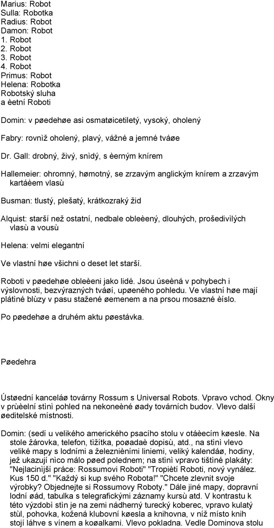 Gall: drobný, živý, snìdý, s èerným knírem Hallemeier: ohromný, hømotný, se zrzavým anglickým knírem a zrzavým kartáèem vlasù Busman: tlustý, plešatý, krátkozraký žid Alquist: starší než ostatní,