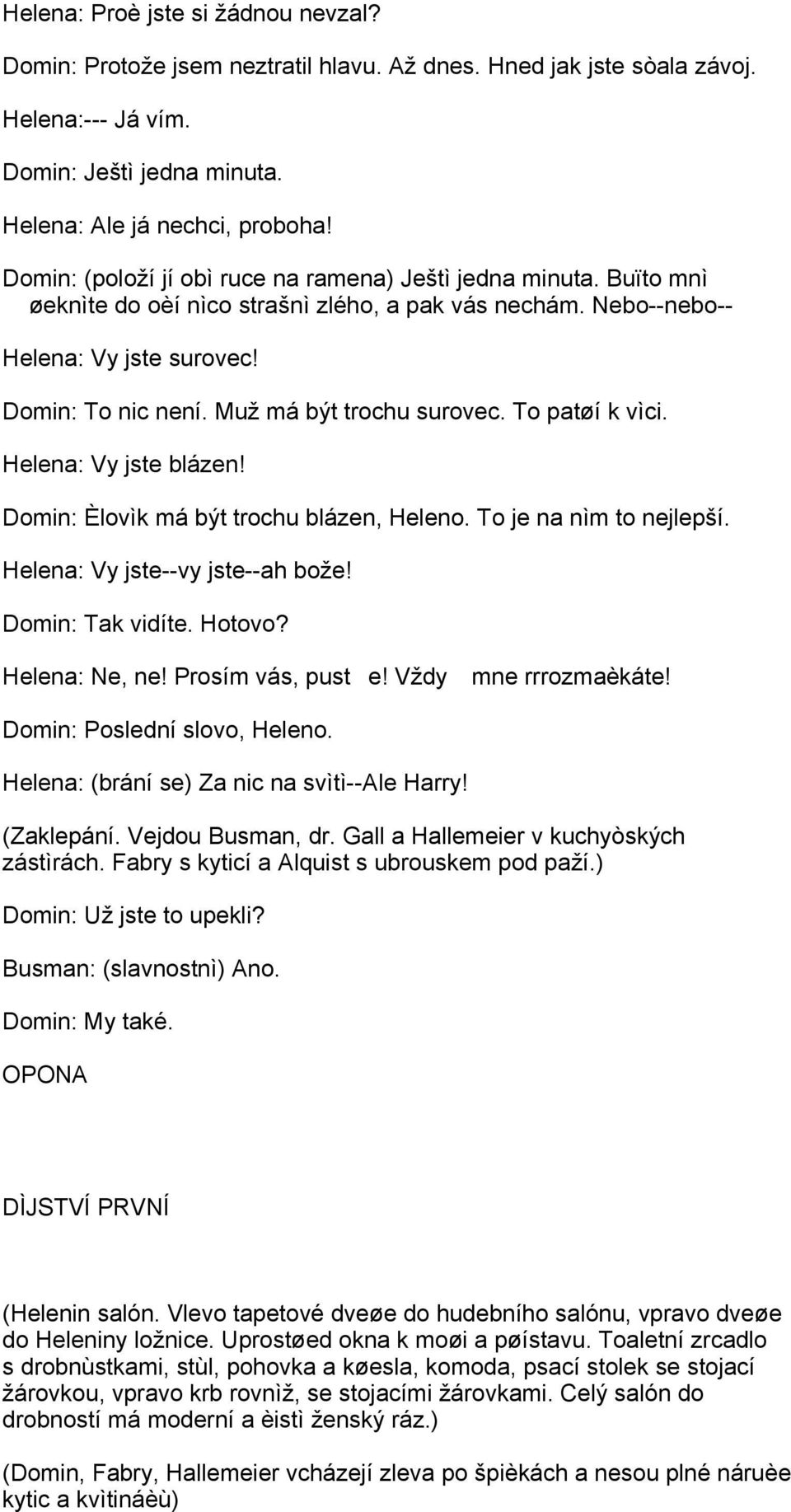 Muž má být trochu surovec. To patøí k vìci. Helena: Vy jste blázen! Domin: Èlovìk má být trochu blázen, Heleno. To je na nìm to nejlepší. Helena: Vy jste--vy jste--ah bože! Domin: Tak vidíte. Hotovo?