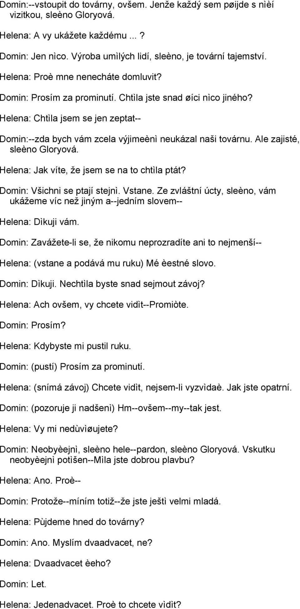 Ale zajisté, sleèno Gloryová. Helena: Jak víte, že jsem se na to chtìla ptát? Domin: Všichni se ptají stejnì. Vstane.