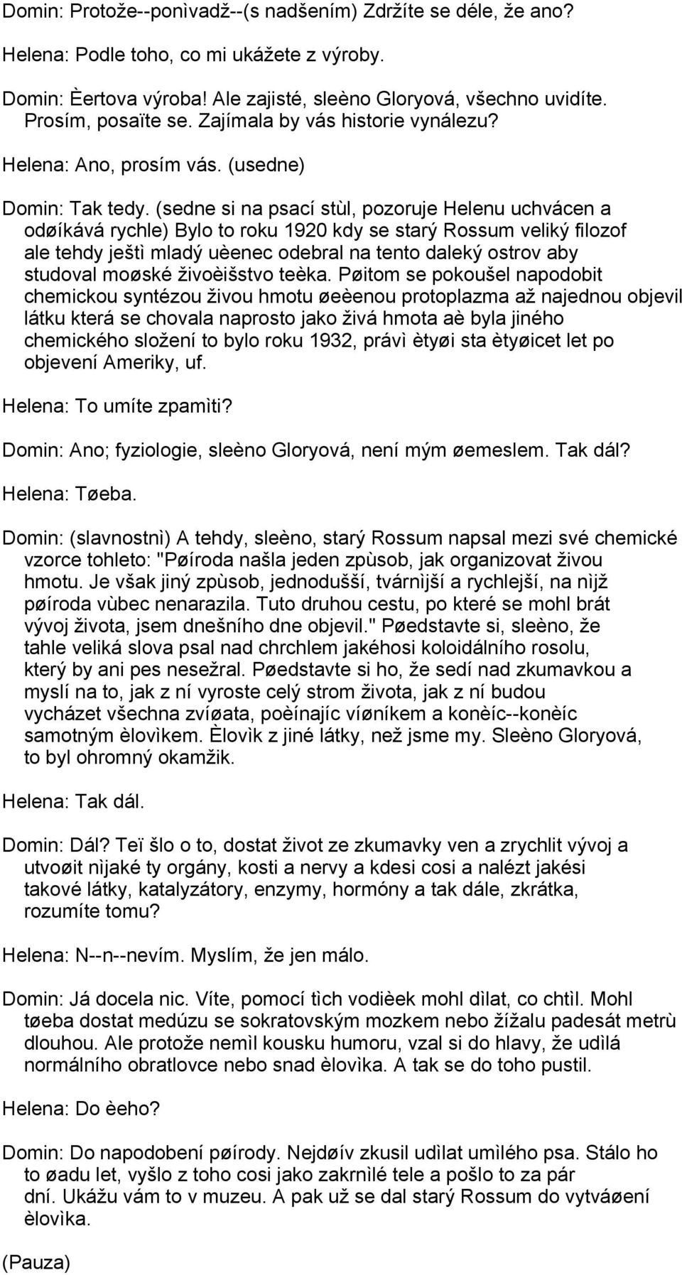 (sedne si na psací stùl, pozoruje Helenu uchvácen a odøíkává rychle) Bylo to roku 1920 kdy se starý Rossum veliký filozof ale tehdy ještì mladý uèenec odebral na tento daleký ostrov aby studoval