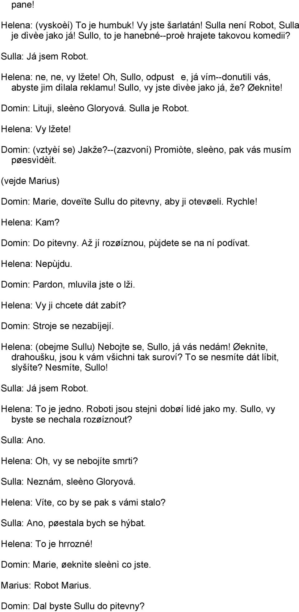 Domin: (vztyèí se) Jakže?--(zazvoní) Promiòte, sleèno, pak vás musím pøesvìdèit. (vejde Marius) Domin: Marie, doveïte Sullu do pitevny, aby ji otevøeli. Rychle! Helena: Kam? Domin: Do pitevny.