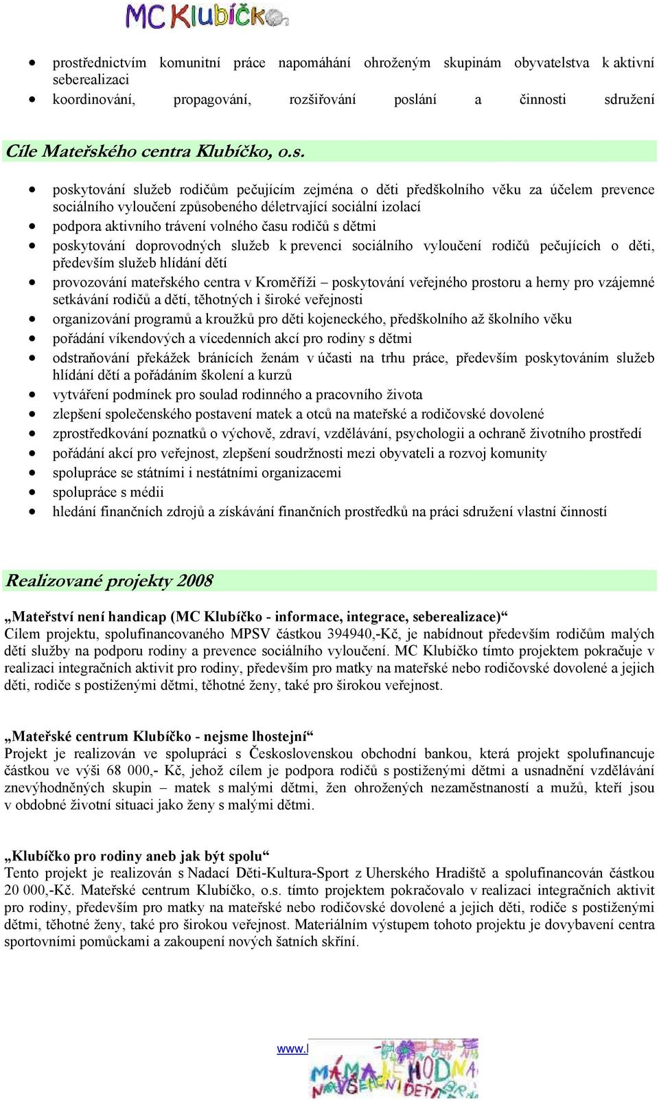 rodičů s dětmi poskytování doprovodných služeb k prevenci sociálního vyloučení rodičů pečujících o děti, především služeb hlídání dětí provozování mateřského centra v Kroměříži poskytování veřejného