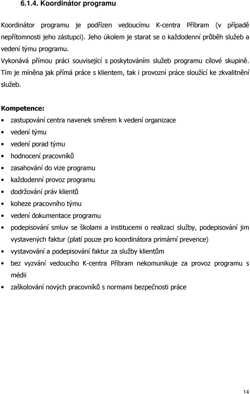 Tím je míněna jak přímá práce s klientem, tak i provozní práce sloužící ke zkvalitnění služeb.