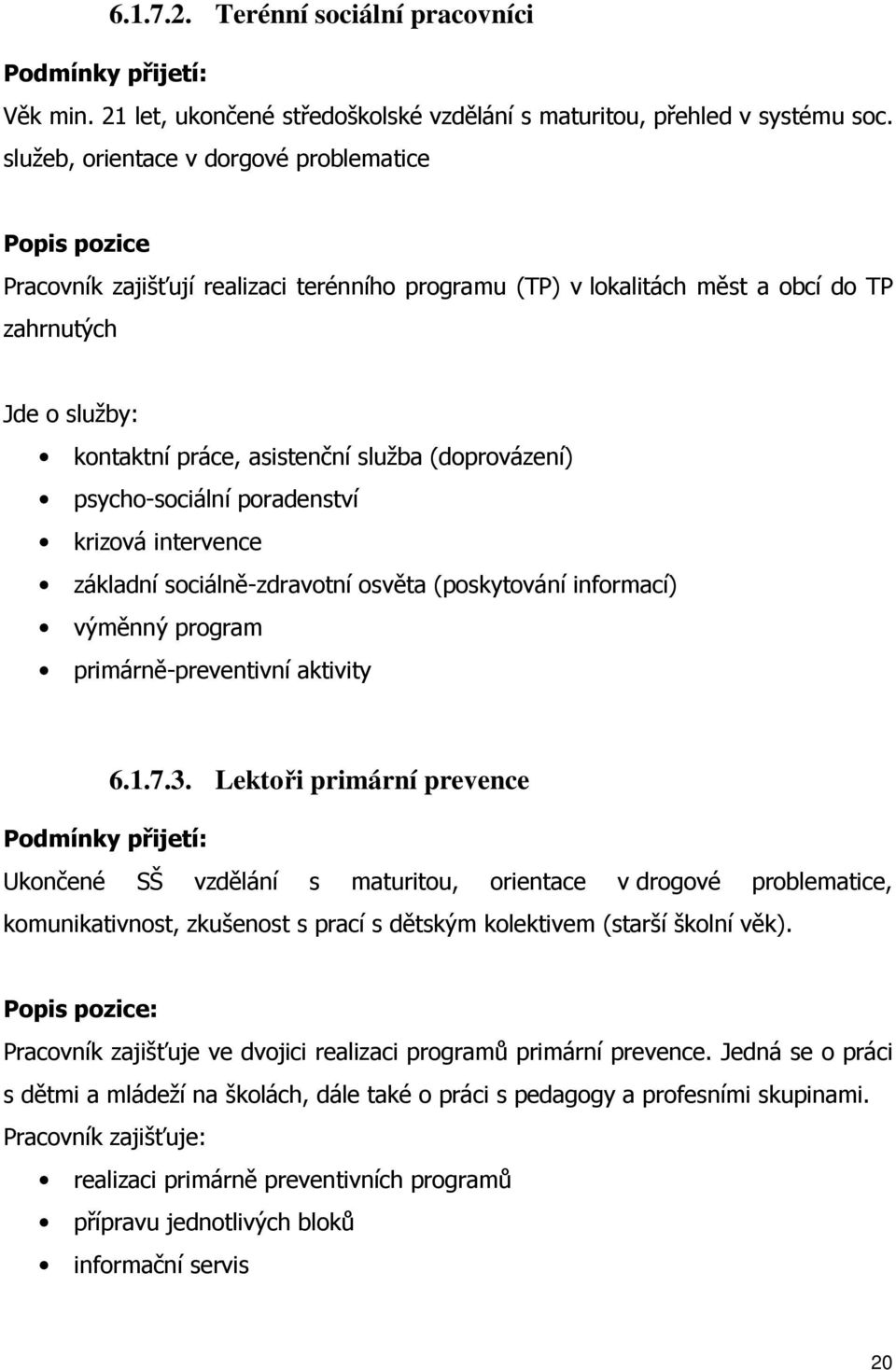 (doprovázení) psycho-sociální poradenství krizová intervence základní sociálně-zdravotní osvěta (poskytování informací) výměnný program primárně-preventivní aktivity 6.1.7.3.