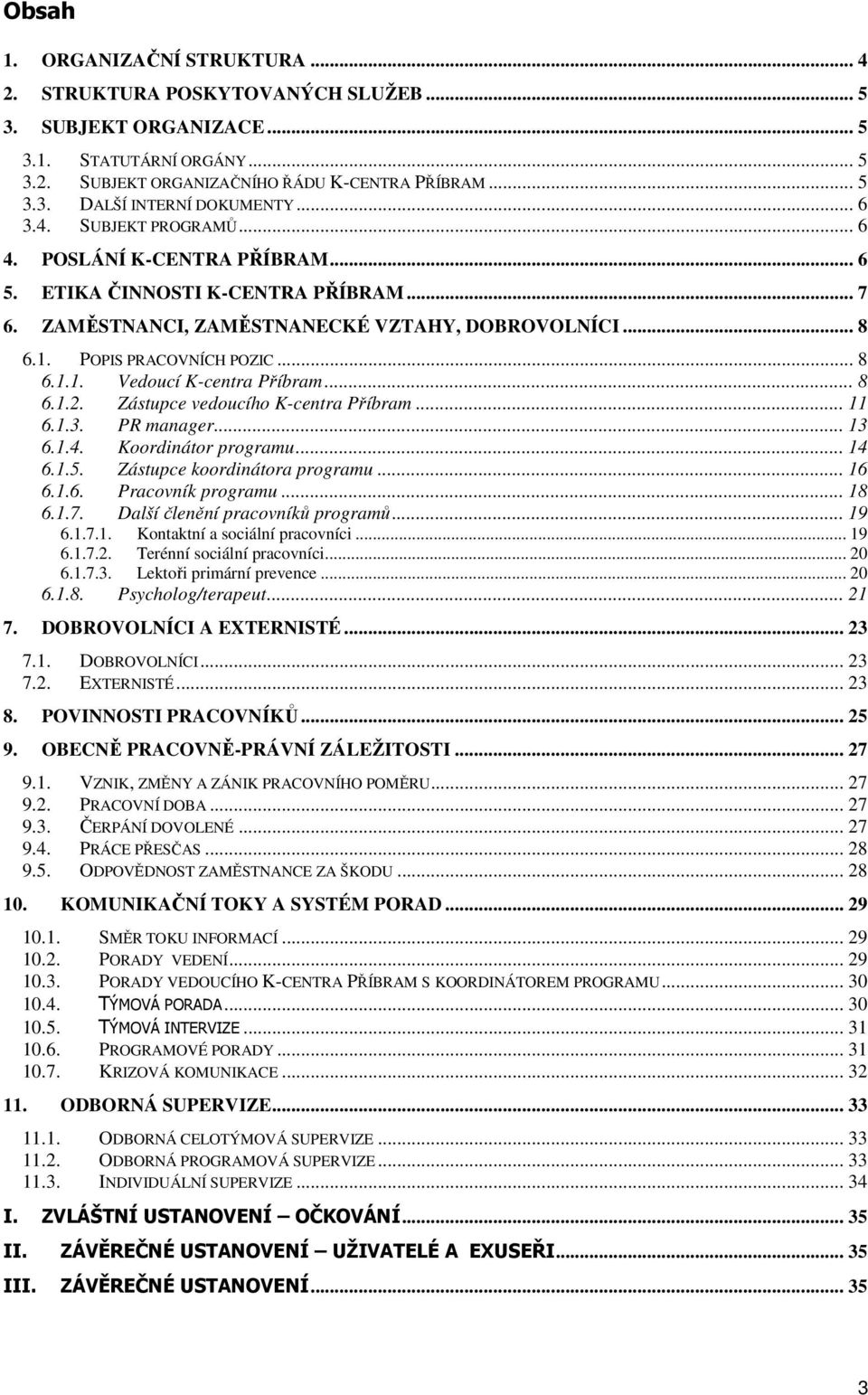 .. 8 6.1.2. Zástupce vedoucího K-centra Příbram... 11 6.1.3. PR manager... 13 6.1.4. Koordinátor programu... 14 6.1.5. Zástupce koordinátora programu... 16 6.1.6. Pracovník programu... 18 6.1.7.