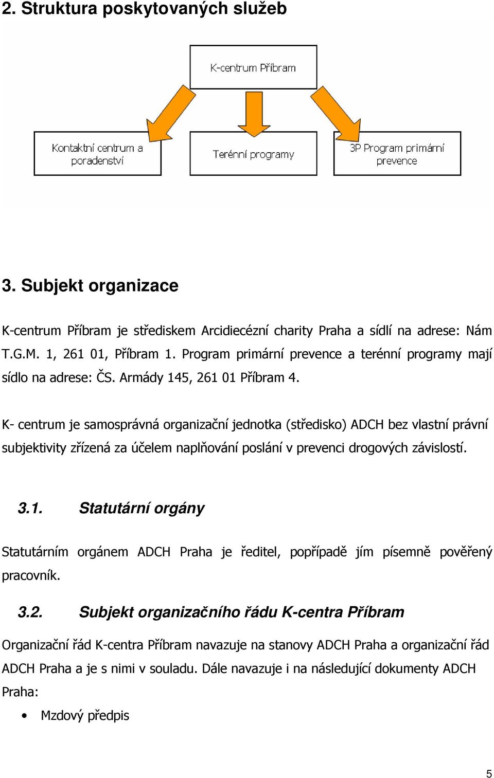 K- centrum je samosprávná organizační jednotka (středisko) ADCH bez vlastní právní subjektivity zřízená za účelem naplňování poslání v prevenci drogových závislostí. 3.1.