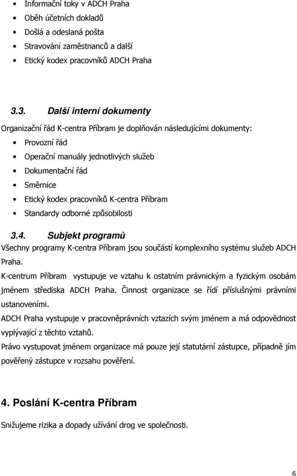 K-centra Příbram Standardy odborné způsobilosti 3.4. Subjekt programů Všechny programy K-centra Příbram jsou součástí komplexního systému služeb ADCH Praha.